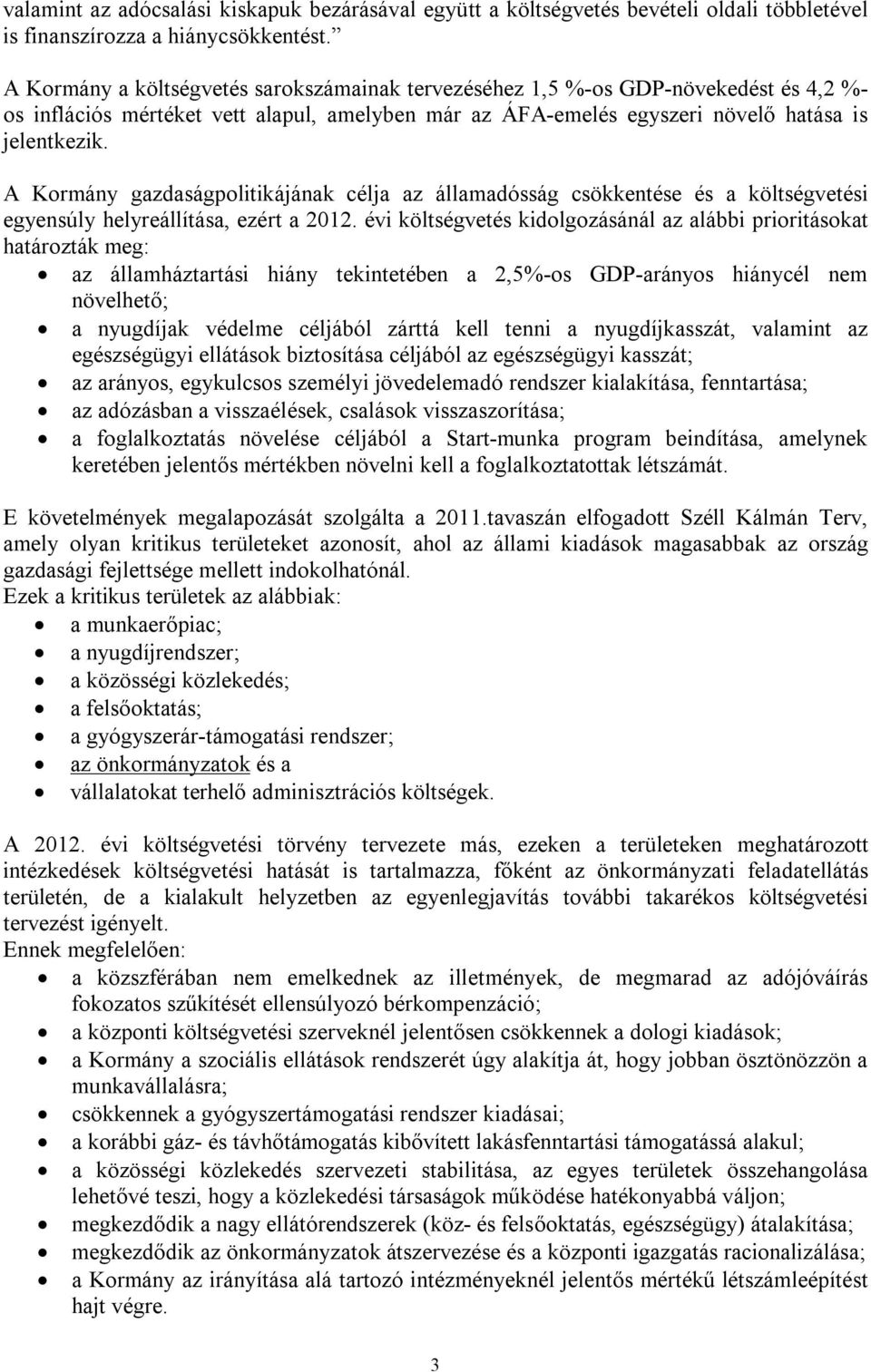 A Kormány gazdaságpolitikájának célja az államadósság csökkentése és a költségvetési egyensúly helyreállítása, ezért a 2012.