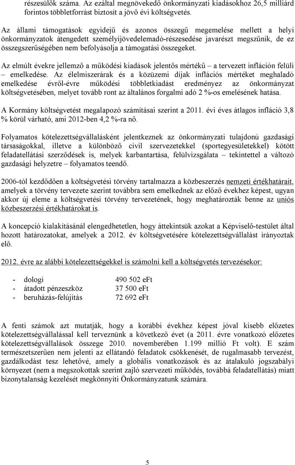 támogatási összegeket. Az elmúlt évekre jellemző a működési kiadások jelentős mértékű a tervezett infláción felüli emelkedése.