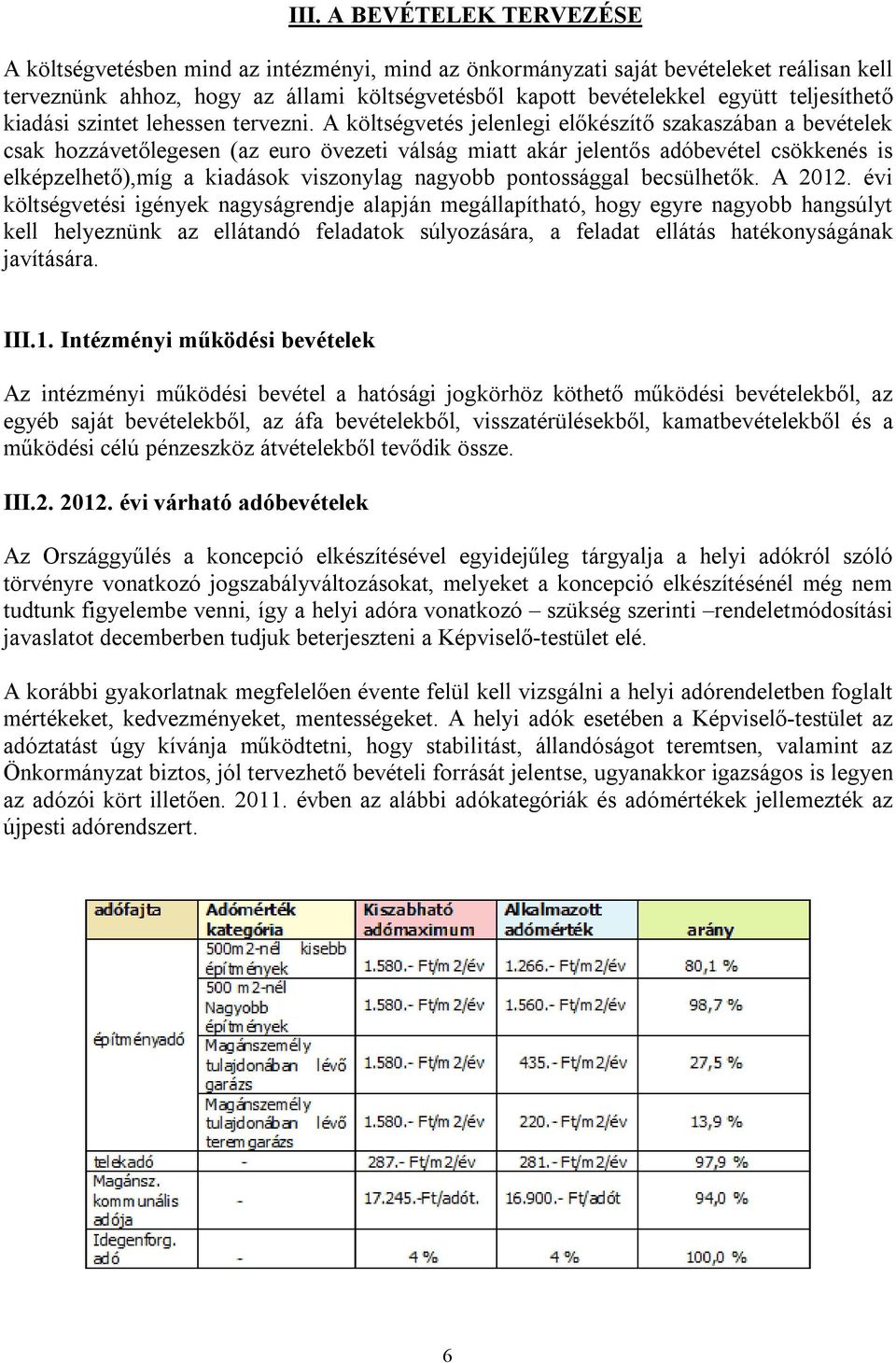 A költségvetés jelenlegi előkészítő szakaszában a bevételek csak hozzávetőlegesen (az euro övezeti válság miatt akár jelentős adóbevétel csökkenés is elképzelhető),míg a kiadások viszonylag nagyobb