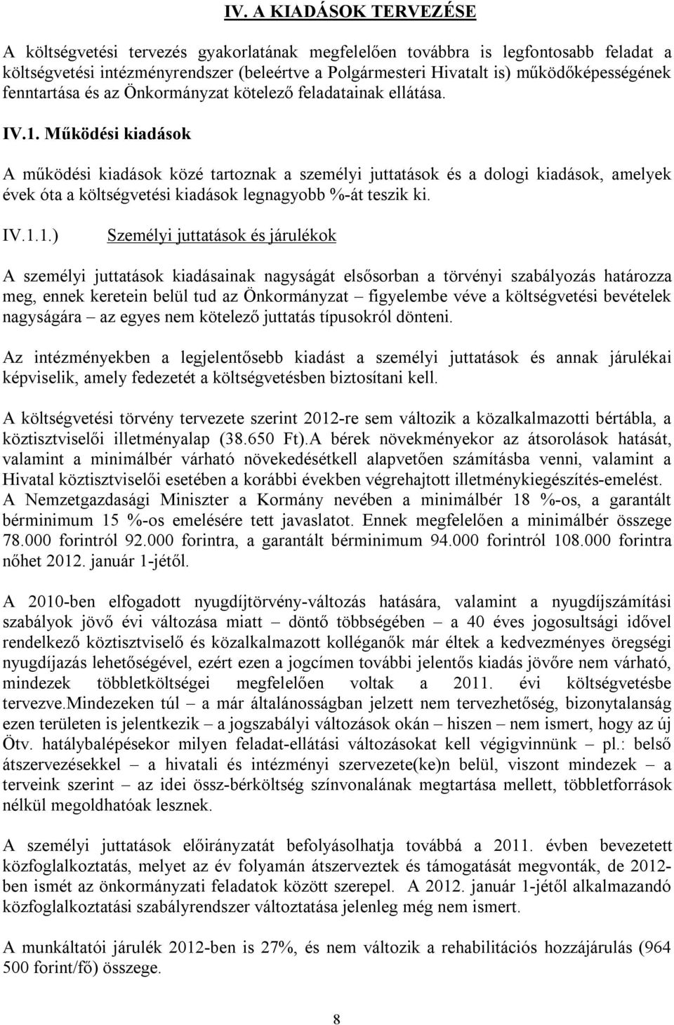 Működési kiadások A működési kiadások közé tartoznak a személyi juttatások és a dologi kiadások, amelyek évek óta a költségvetési kiadások legnagyobb %-át teszik ki. IV.1.