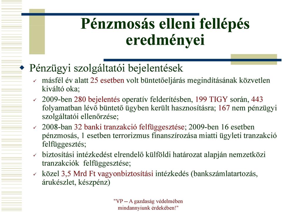 2008-ban 32 banki tranzakció felfüggesztése; 2009-ben 16 esetben pénzmosás, 1 esetben terrorizmus finanszírozása miatti iügyleti tranzakció felfüggesztés; biztosítási