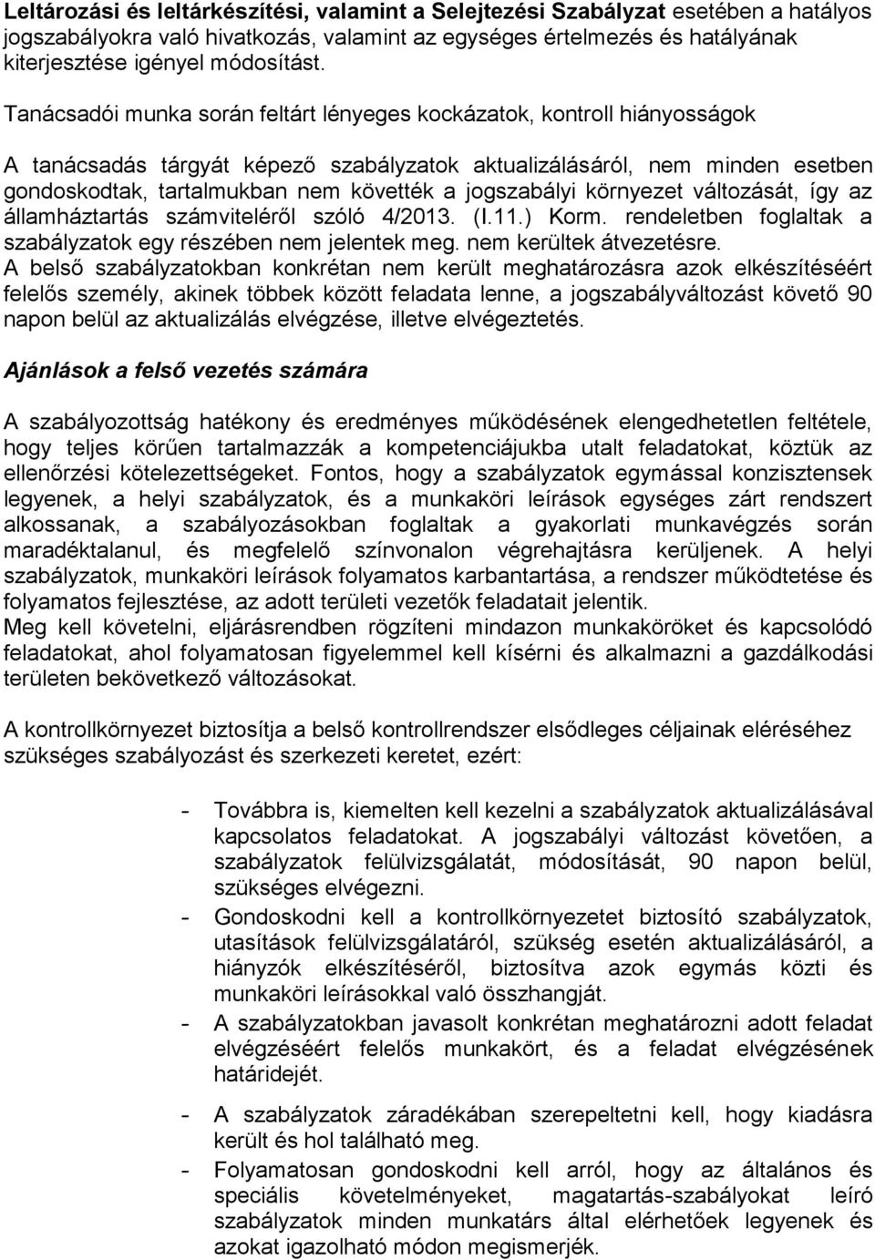 jogszabályi környezet változását, így az államháztartás számviteléről szóló 4/2013. (I.11.) Korm. rendeletben foglaltak a szabályzatok egy részében nem jelentek meg. nem kerültek átvezetésre.