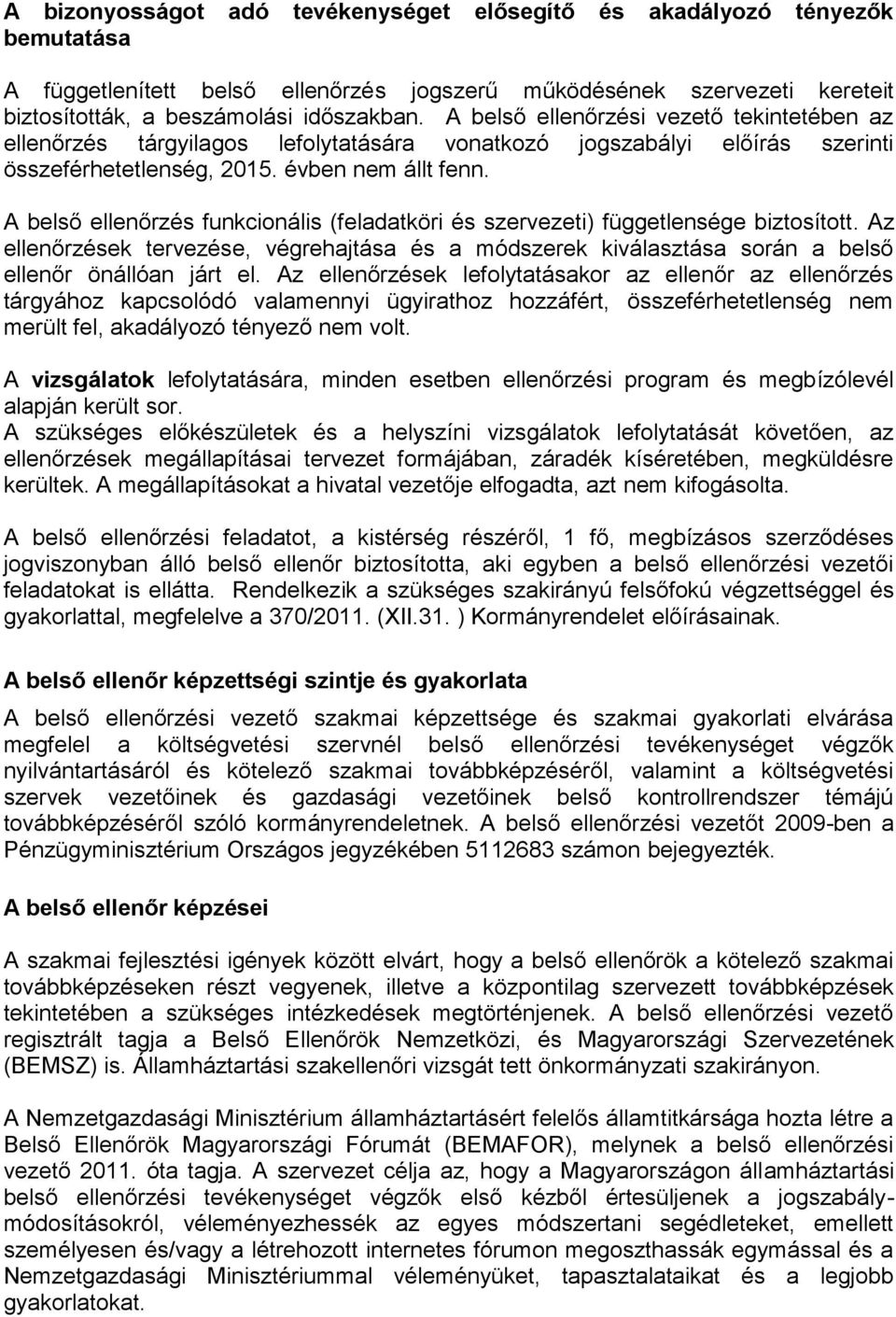 A belső ellenőrzés funkcionális (feladatköri és szervezeti) függetlensége biztosított. Az ellenőrzések tervezése, végrehajtása és a módszerek kiválasztása során a belső ellenőr önállóan járt el.