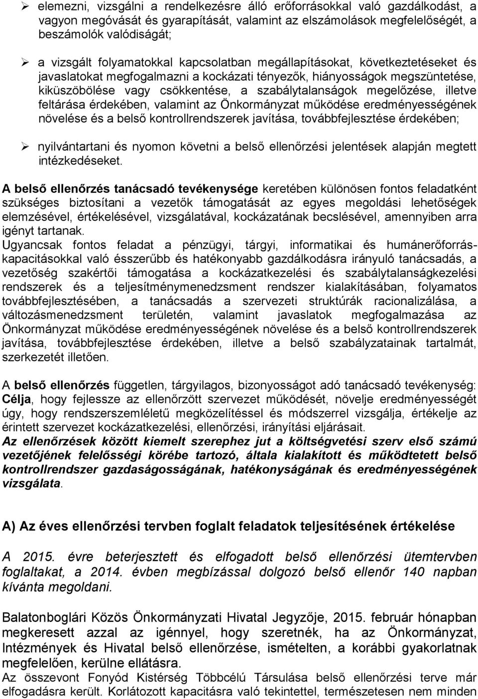 megelőzése, illetve feltárása érdekében, valamint az Önkormányzat működése eredményességének növelése és a belső kontrollrendszerek javítása, továbbfejlesztése érdekében; nyilvántartani és nyomon