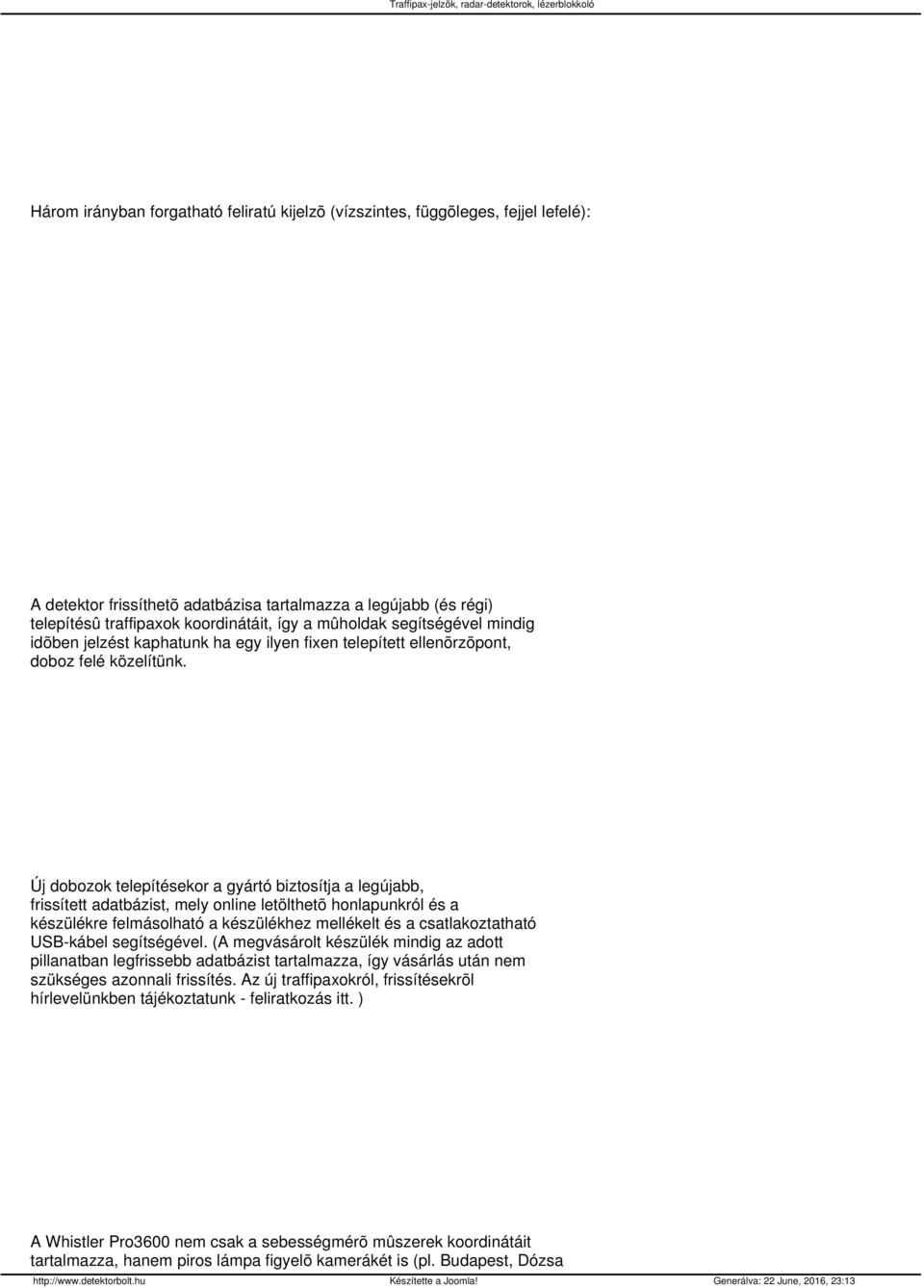 Új dobozok telepítésekor a gyártó biztosítja a legújabb, frissített adatbázist, mely online letölthetõ honlapunkról és a készülékre felmásolható a készülékhez mellékelt és a csatlakoztatható