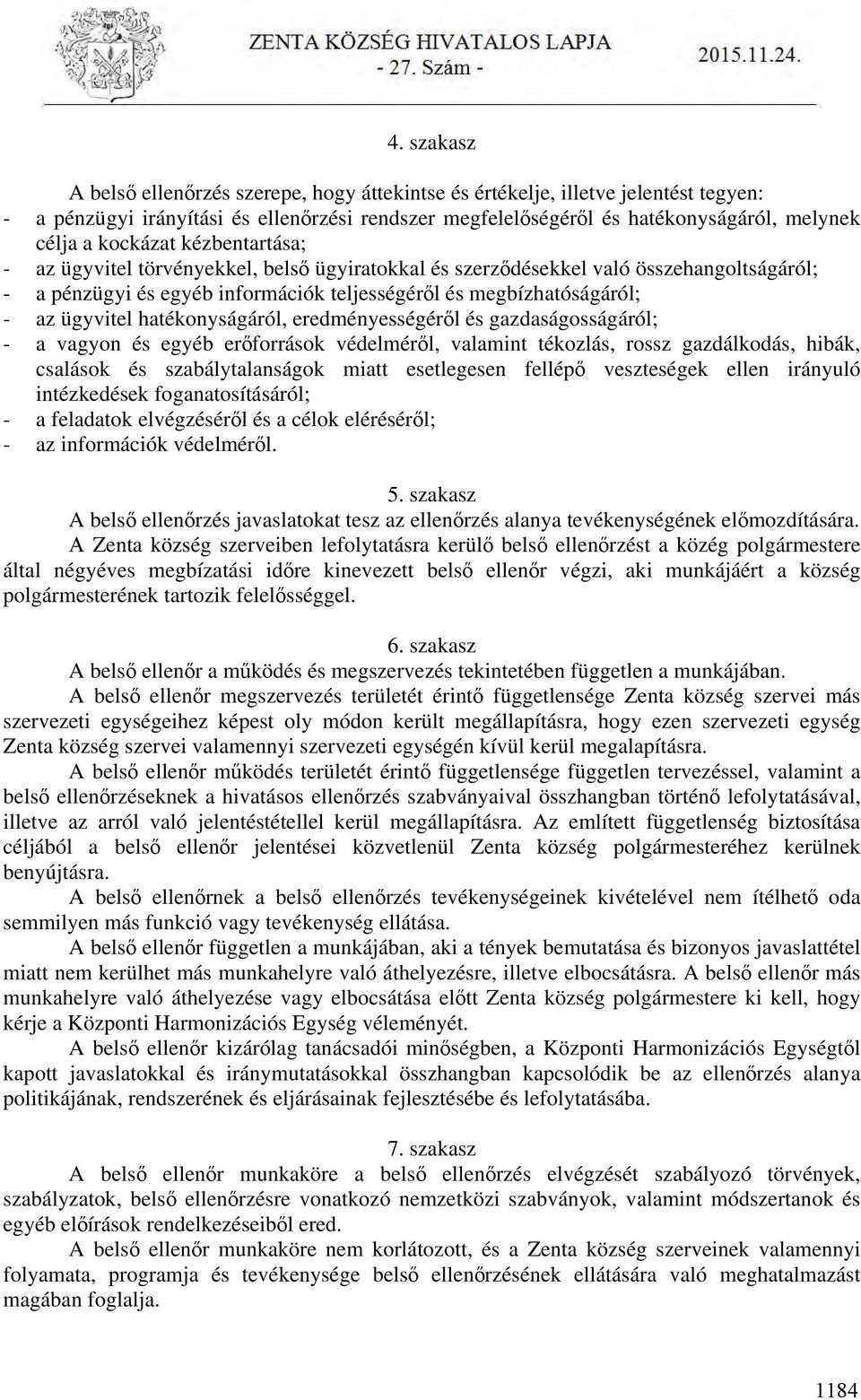 hatékonyságáról, eredményességéről és gazdaságosságáról; - a vagyon és egyéb erőforrások védelméről, valamint tékozlás, rossz gazdálkodás, hibák, csalások és szabálytalanságok miatt esetlegesen