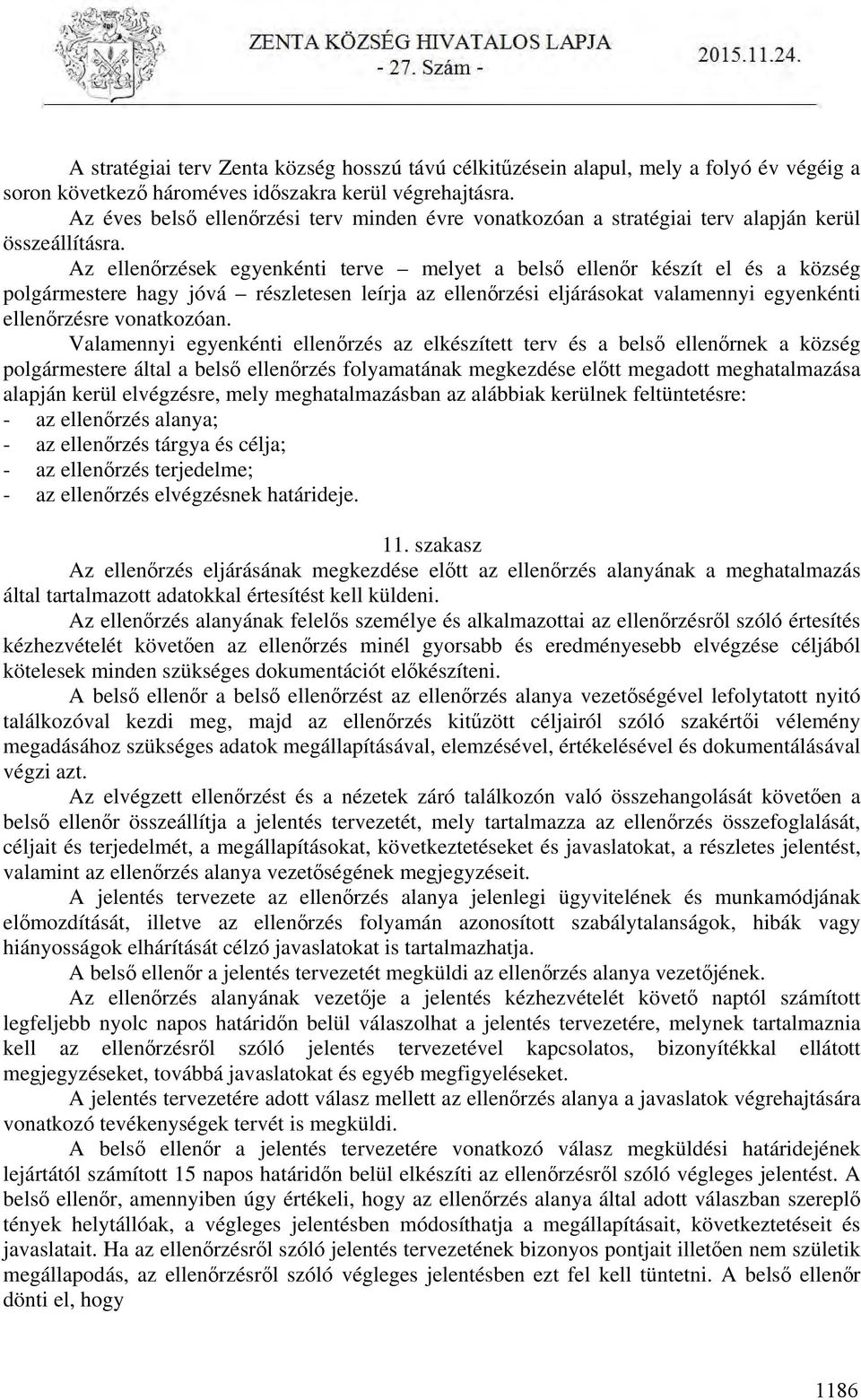 Az ellenőrzések egyenkénti terve melyet a belső ellenőr készít el és a község polgármestere hagy jóvá részletesen leírja az ellenőrzési eljárásokat valamennyi egyenkénti ellenőrzésre vonatkozóan.