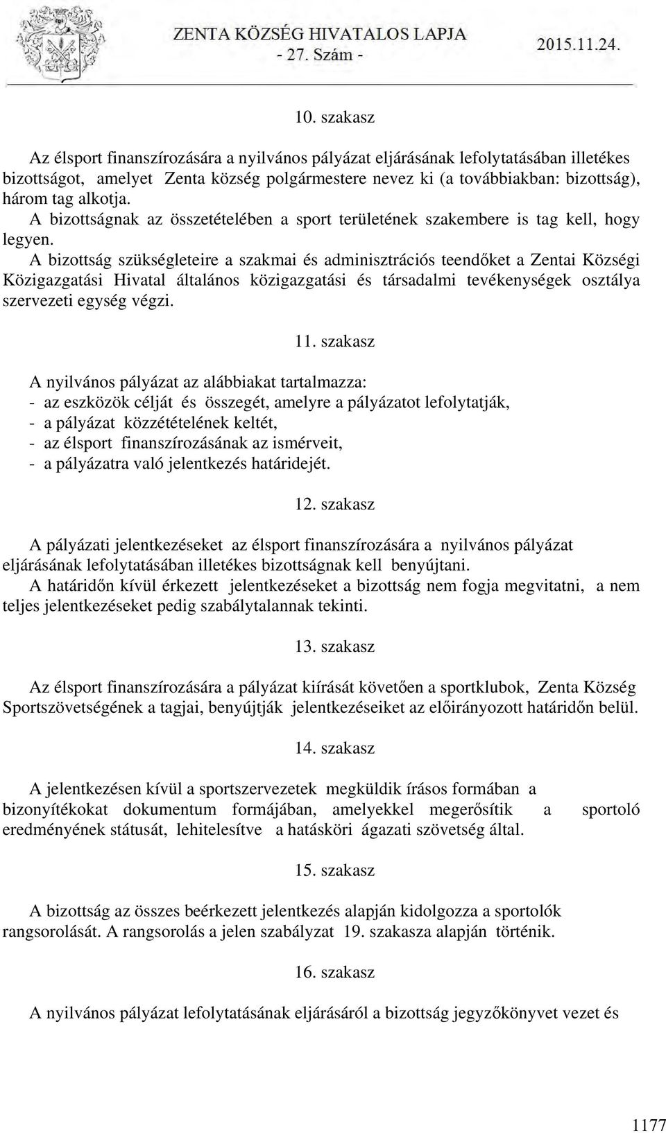 A bizottság szükségleteire a szakmai és adminisztrációs teendőket a Zentai Községi Közigazgatási Hivatal általános közigazgatási és társadalmi tevékenységek osztálya szervezeti egység végzi. 11.