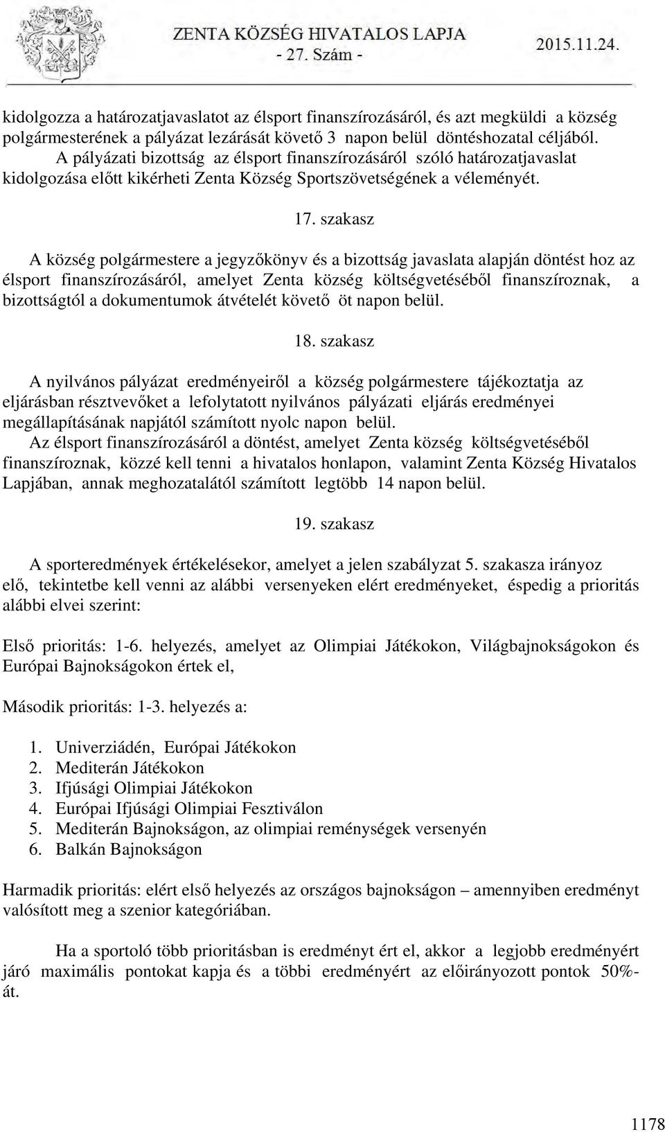 szakasz A község polgármestere a jegyzőkönyv és a bizottság javaslata alapján döntést hoz az élsport finanszírozásáról, amelyet Zenta község költségvetéséből finanszíroznak, a bizottságtól a