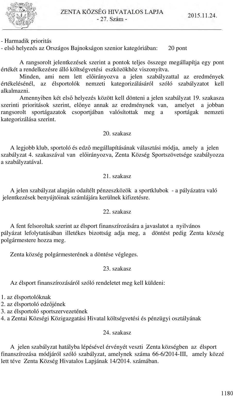 Minden, ami nem lett előirányozva a jelen szabályzattal az eredmények értékelésénél, az élsportolók nemzeti kategorizálásáról szóló szabályzatot kell alkalmazni.