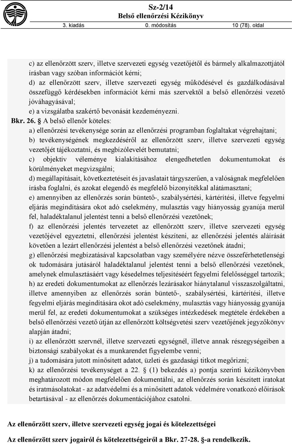 és gazdálkodásával összefüggő kérdésekben információt kérni más szervektől a belső ellenőrzési vezető jóváhagyásával; e) a vizsgálatba szakértő bevonását kezdeményezni. Bkr. 26.