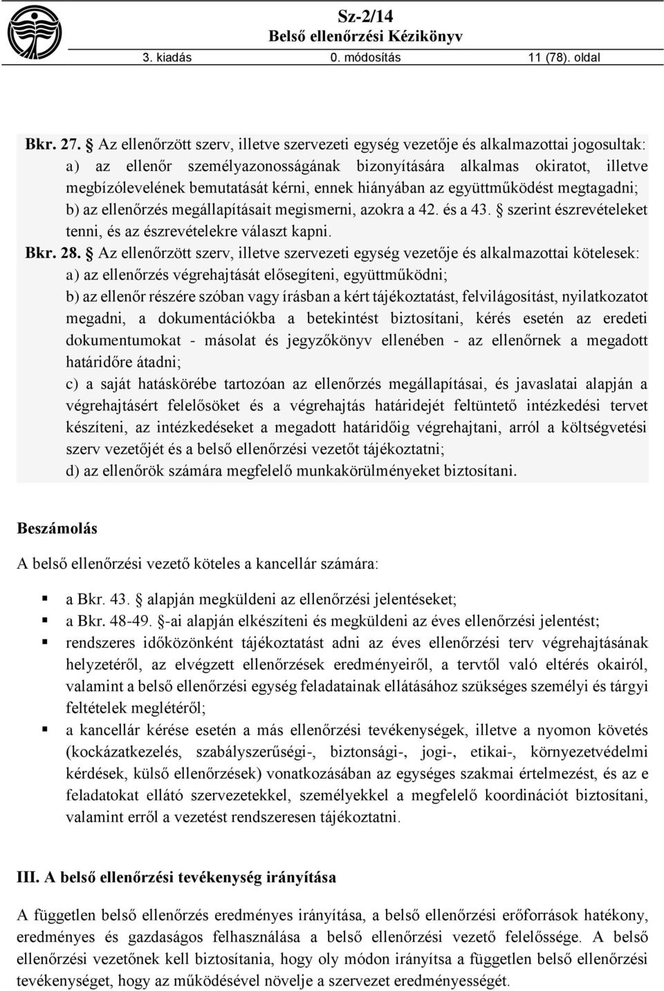 ennek hiányában az együttműködést megtagadni; b) az ellenőrzés megállapításait megismerni, azokra a 42. és a 43. szerint észrevételeket tenni, és az észrevételekre választ kapni. Bkr. 28.