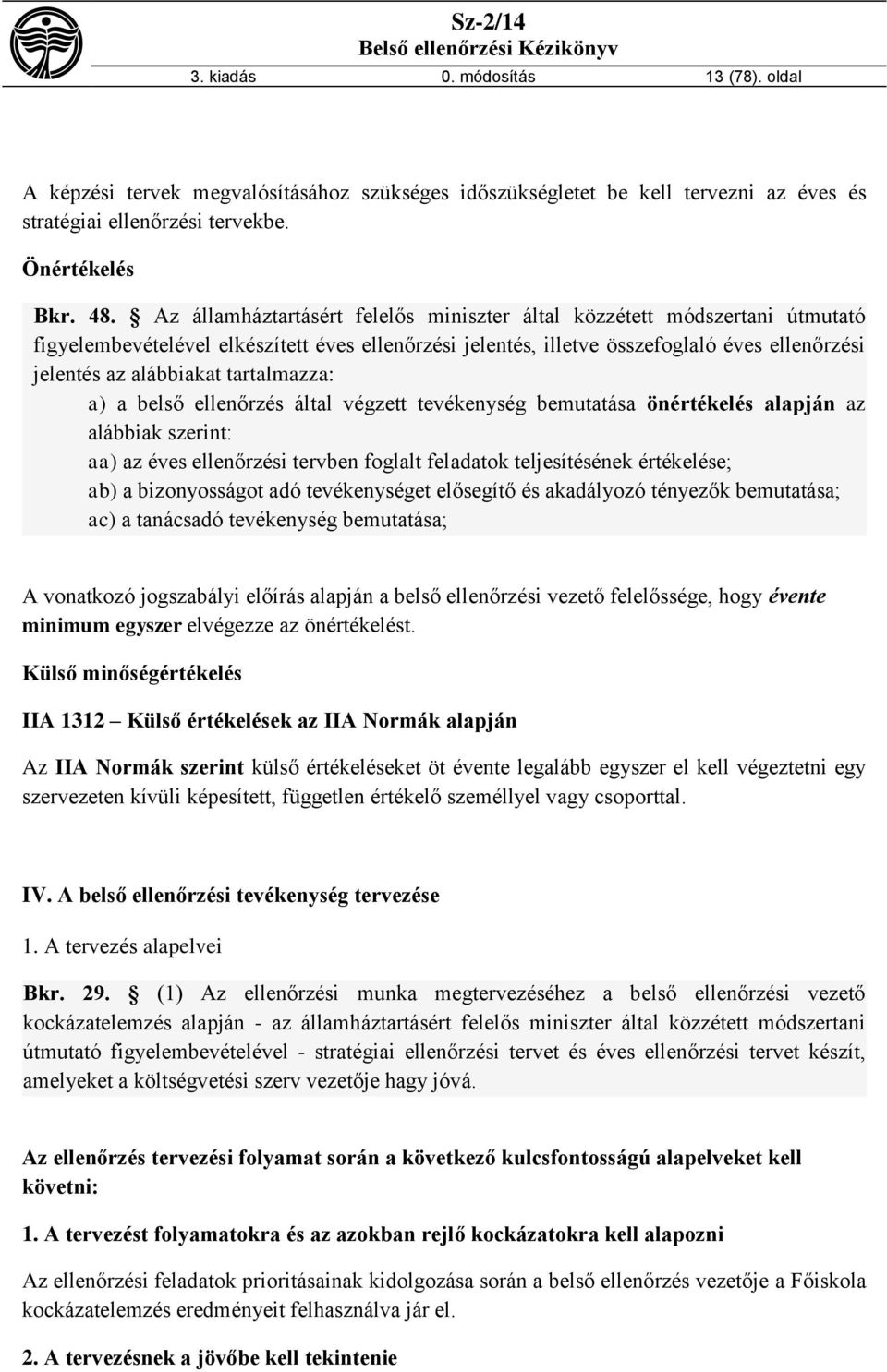 tartalmazza: a) a belső ellenőrzés által végzett tevékenység bemutatása önértékelés alapján az alábbiak szerint: aa) az éves ellenőrzési tervben foglalt feladatok teljesítésének értékelése; ab) a