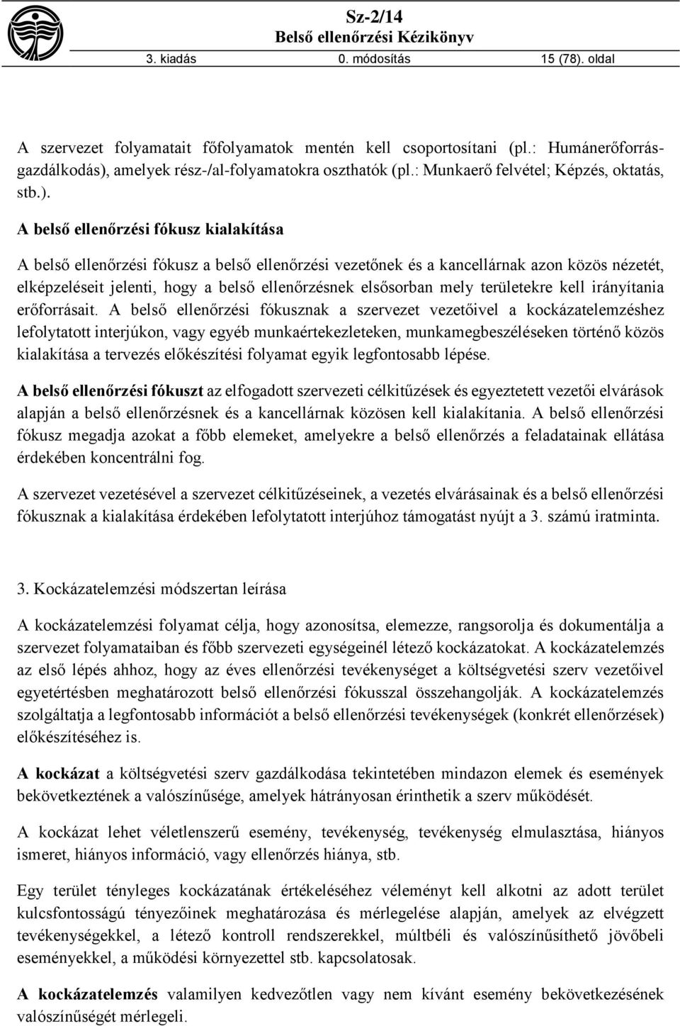 A belső ellenőrzési fókusz kialakítása A belső ellenőrzési fókusz a belső ellenőrzési vezetőnek és a kancellárnak azon közös nézetét, elképzeléseit jelenti, hogy a belső ellenőrzésnek elsősorban mely