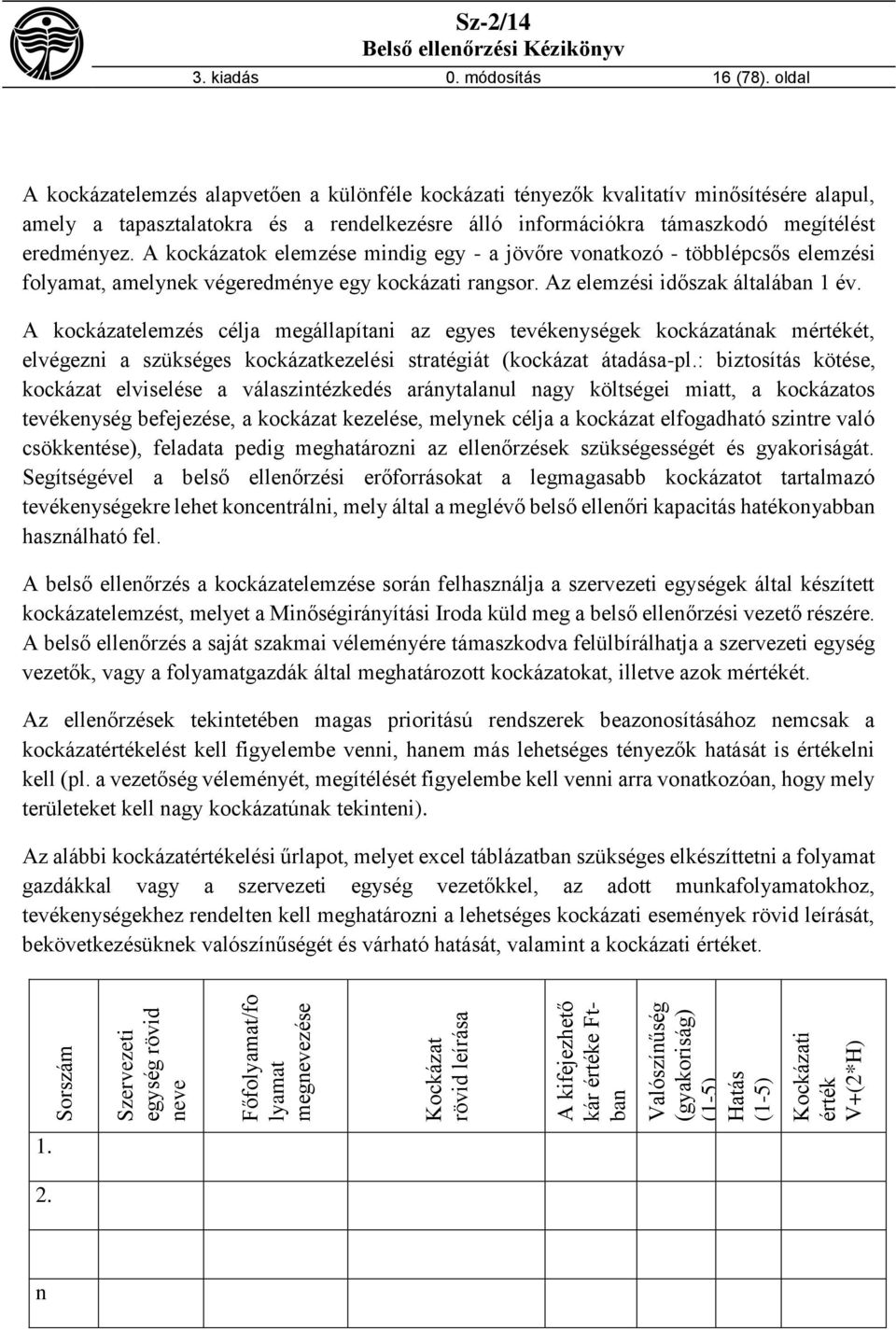 A kockázatok elemzése mindig egy - a jövőre vonatkozó - többlépcsős elemzési folyamat, amelynek végeredménye egy kockázati rangsor. Az elemzési időszak általában 1 év.