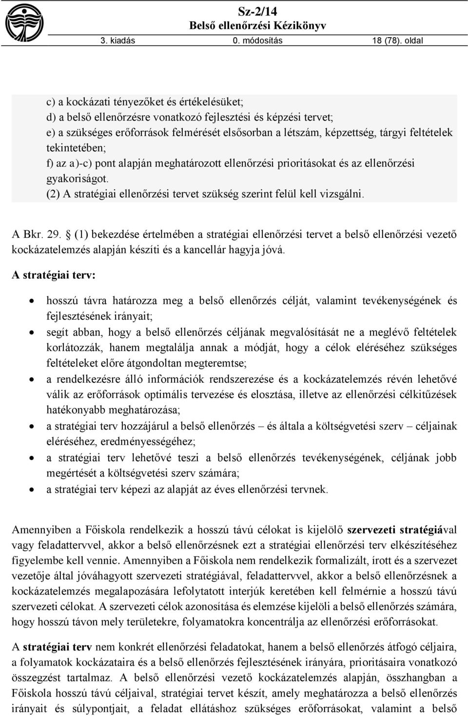 feltételek tekintetében; f) az a)-c) pont alapján meghatározott ellenőrzési prioritásokat és az ellenőrzési gyakoriságot. (2) A stratégiai ellenőrzési tervet szükség szerint felül kell vizsgálni.