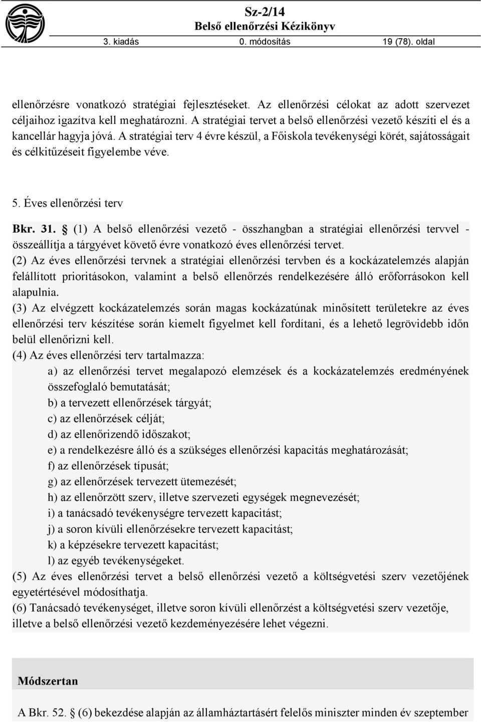 Éves ellenőrzési terv Bkr. 31. (1) A belső ellenőrzési vezető - összhangban a stratégiai ellenőrzési tervvel - összeállítja a tárgyévet követő évre vonatkozó éves ellenőrzési tervet.