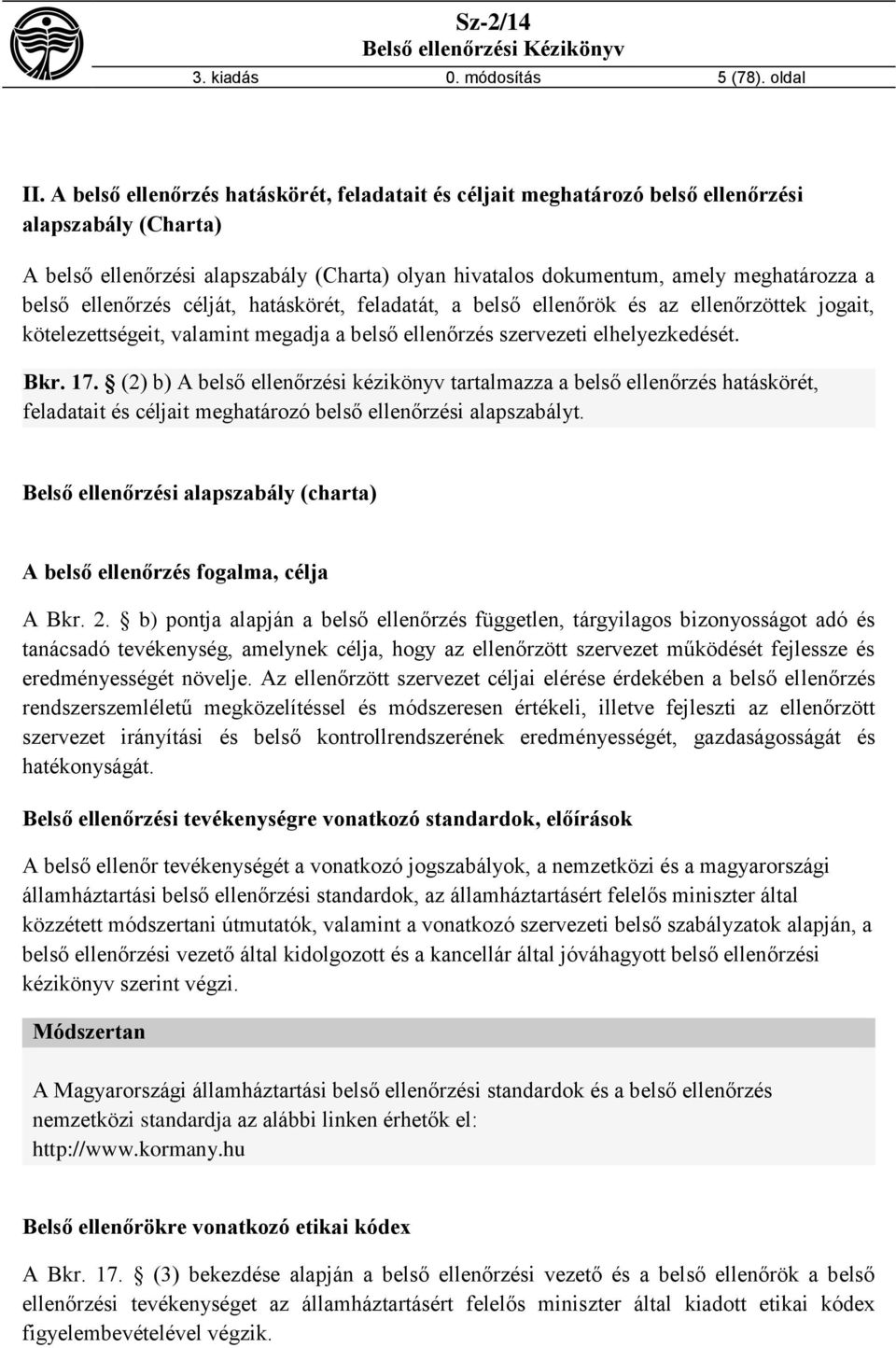 ellenőrzés célját, hatáskörét, feladatát, a belső ellenőrök és az ellenőrzöttek jogait, kötelezettségeit, valamint megadja a belső ellenőrzés szervezeti elhelyezkedését. Bkr. 17.