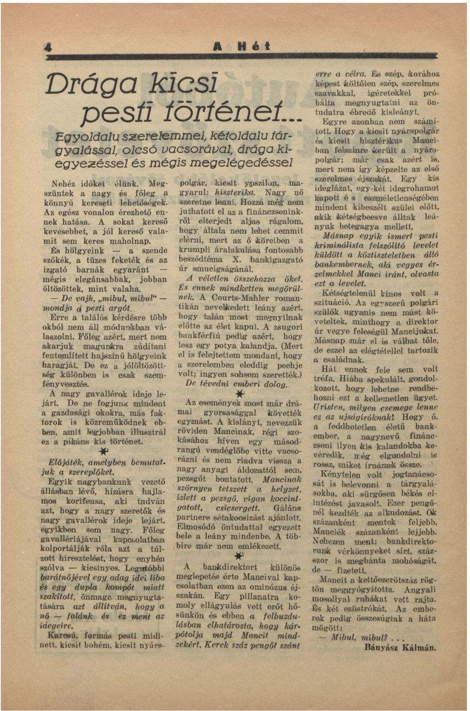 És hölgyeink szende szőkék, tüzes feketék és z izgtó brnák egyránt mégis elegánsbbk, jobbn öltözöttek, mint vlh. De vjh, mibul, mibul" mondj d pesti rgót.