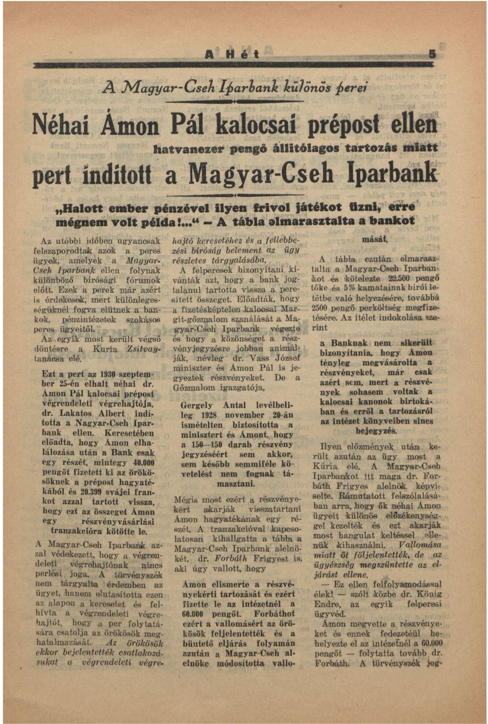Ezek perek mór zért is érdekesek, mert különlegességüknél fogv elütnek bnkok, pénzintézetek: szokásos peres ügyeitől. z egyik most került végső döntésre K ú r i Zsitvytnács elé.