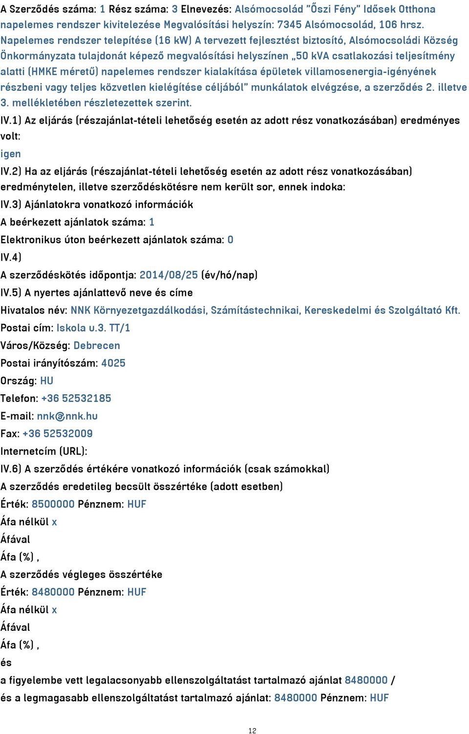 méretű) napelemes rendszer kialakítása épületek villamosenergia-igényének részbeni vagy teljes közvetlen kielégítése céljából munkálatok elvégzése, a szerződés 2. illetve 3.