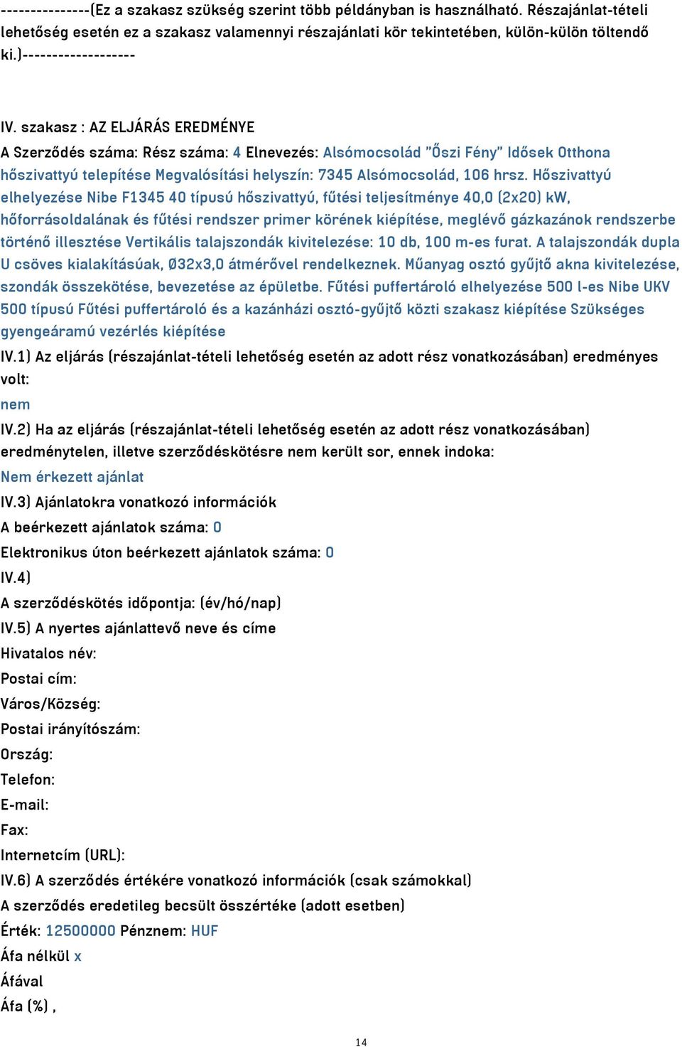 szakasz : AZ ELJÁRÁS EREDMÉNYE A Szerződés száma: Rész száma: 4 Elnevezés: Alsómocsolád "Őszi Fény" Idősek Otthona hőszivattyú telepítése Megvalósítási helyszín: 7345 Alsómocsolád, 106 hrsz.