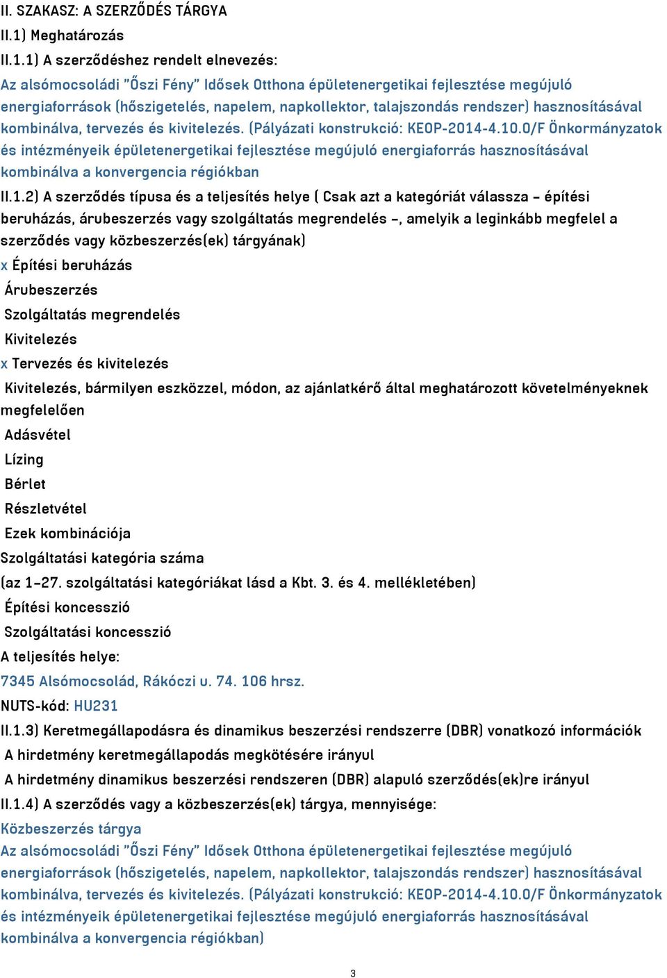 1) A szerződéshez rendelt elnevezés: Az alsómocsoládi "Őszi Fény" Idősek Otthona épületenergetikai fejlesztése megújuló energiaforrások (hőszigetelés, napelem, napkollektor, talajszondás rendszer)