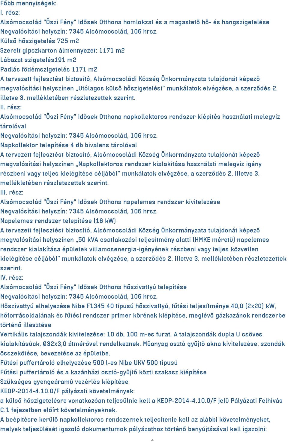 tulajdonát képező megvalósítási helyszínen Utólagos külső hőszigetelési munkálatok elvégzése, a szerződés 2. illetve 3. mellékletében részletezettek szerint. II.