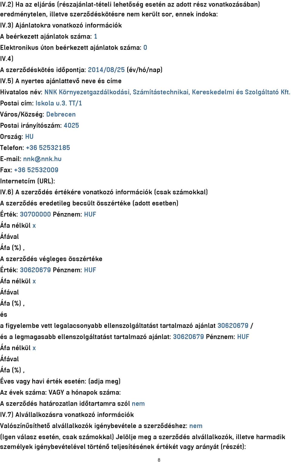 5) A nyertes ajánlattevő neve és címe Hivatalos név: NNK Környezetgazdálkodási, Számítástechnikai, Kereskedelmi és Szolgáltató Kft. Postai cím: Iskola u.3.