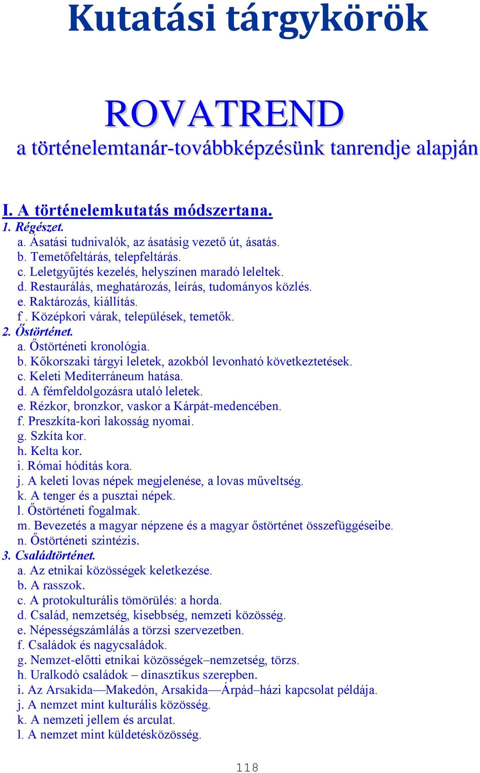 Középkori várak, települések, temetők. 2. Őstörténet. a. Őstörténeti kronológia. b. Kőkorszaki tárgyi leletek, azokból levonható következtetések. c. Keleti Mediterráneum hatása. d.