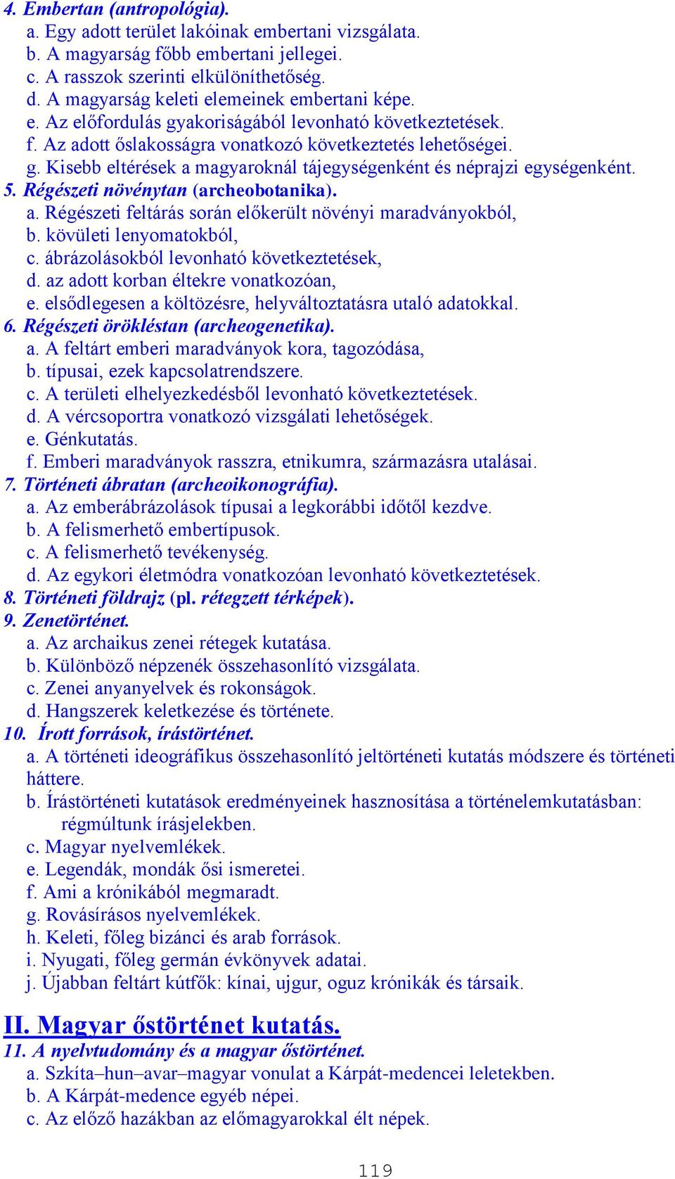 5. Régészeti növénytan (archeobotanika). a. Régészeti feltárás során előkerült növényi maradványokból, b. kövületi lenyomatokból, c. ábrázolásokból levonható következtetések, d.