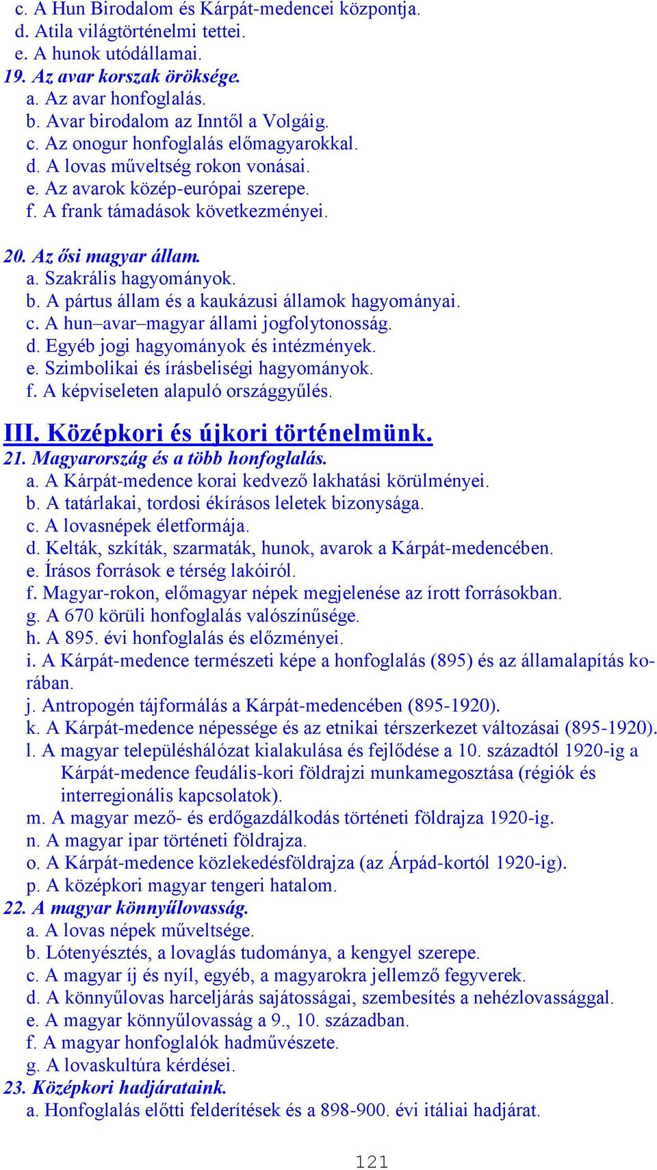 b. A pártus állam és a kaukázusi államok hagyományai. c. A hun avar magyar állami jogfolytonosság. d. Egyéb jogi hagyományok és intézmények. e. Szimbolikai és írásbeliségi hagyományok. f.