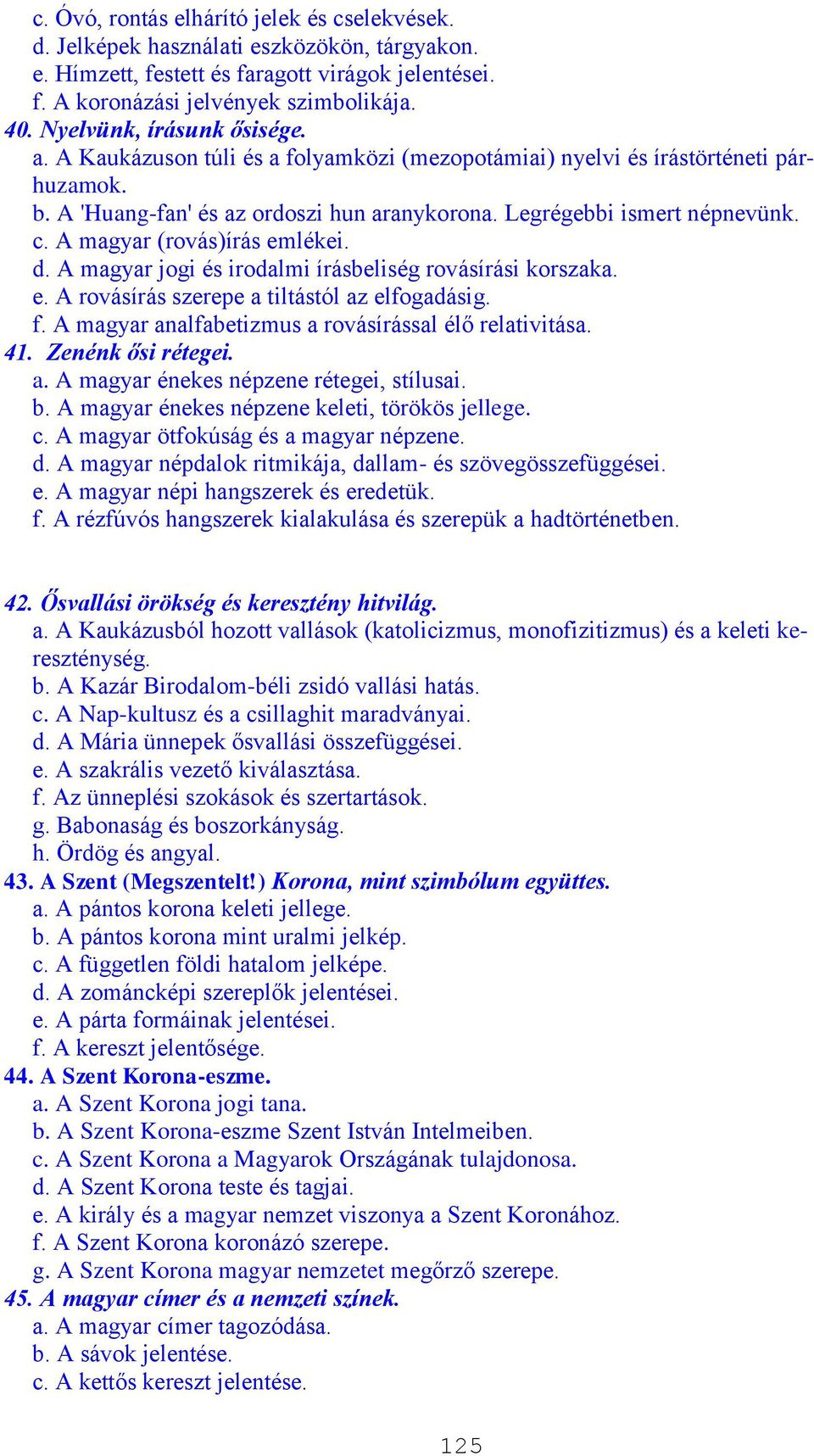 A magyar (rovás)írás emlékei. d. A magyar jogi és irodalmi írásbeliség rovásírási korszaka. e. A rovásírás szerepe a tiltástól az elfogadásig. f.