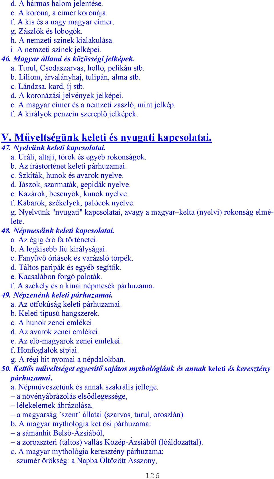 A magyar címer és a nemzeti zászló, mint jelkép. f. A királyok pénzein szereplő jelképek. V. Műveltségünk keleti és nyugati kapcsolatai. 47. Nyelvünk keleti kapcsolatai. a. Uráli, altaji, török és egyéb rokonságok.