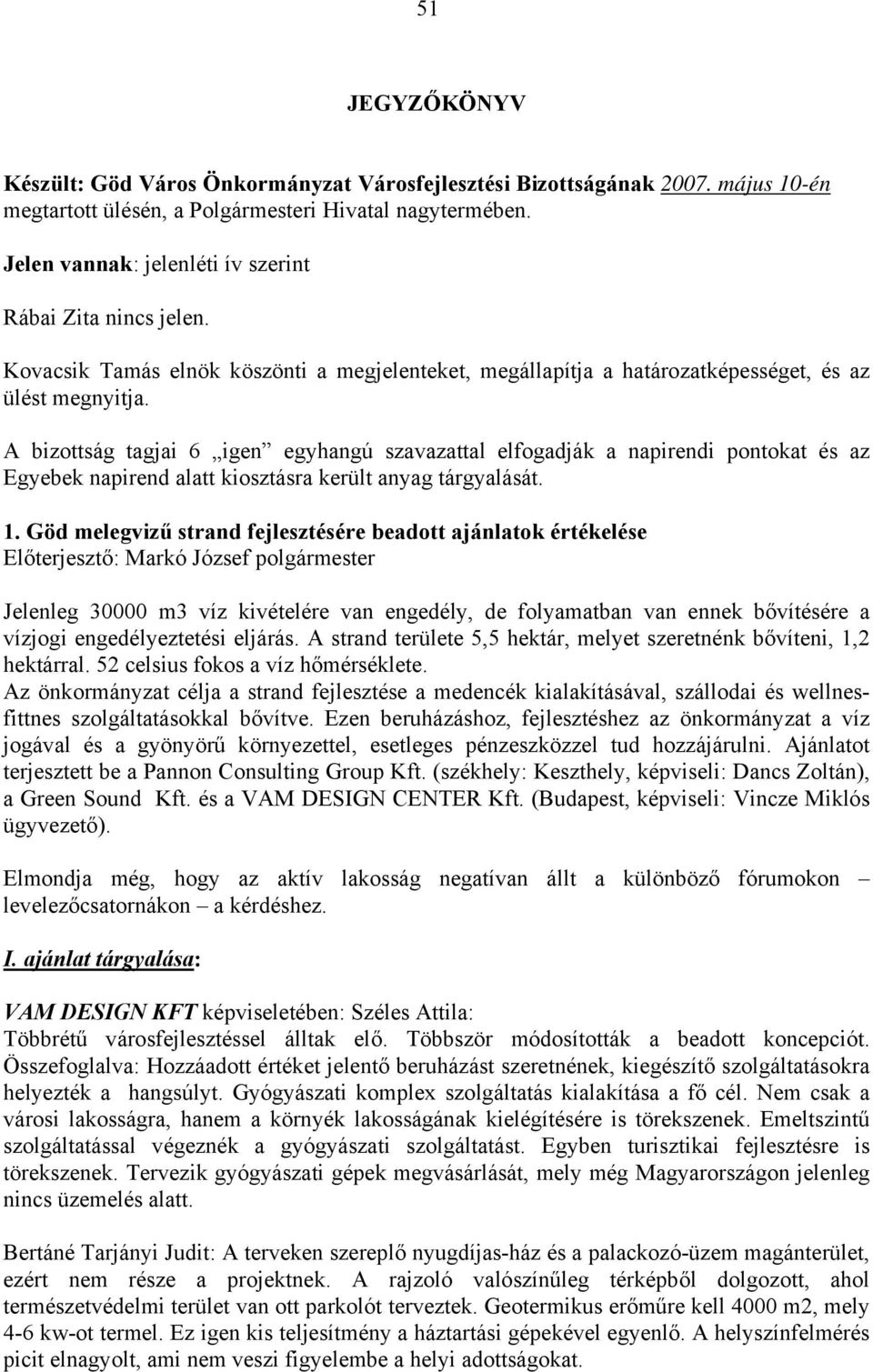 A bizottság tagjai 6 igen egyhangú szavazattal elfogadják a napirendi pontokat és az Egyebek napirend alatt kiosztásra került anyag tárgyalását. 1.