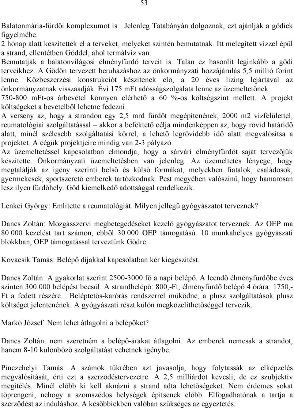 A Gödön tervezett beruházáshoz az önkormányzati hozzájárulás 5,5 millió forint lenne. Közbeszerzési konstrukciót készítenek elő, a 20 éves lízing lejártával az önkormányzatnak visszaadják.