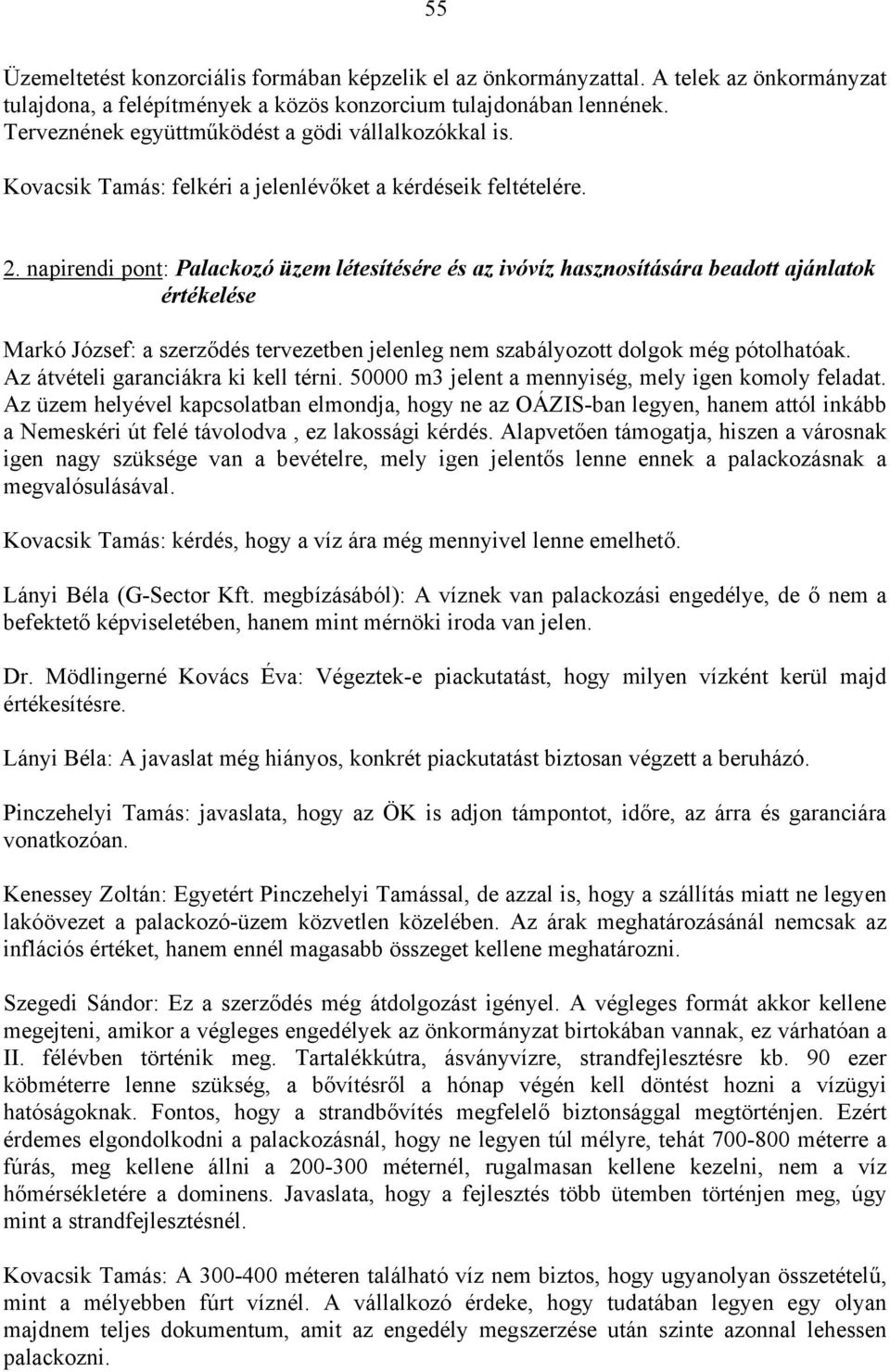 napirendi pont: Palackozó üzem létesítésére és az ivóvíz hasznosítására beadott ajánlatok értékelése Markó József: a szerződés tervezetben jelenleg nem szabályozott dolgok még pótolhatóak.