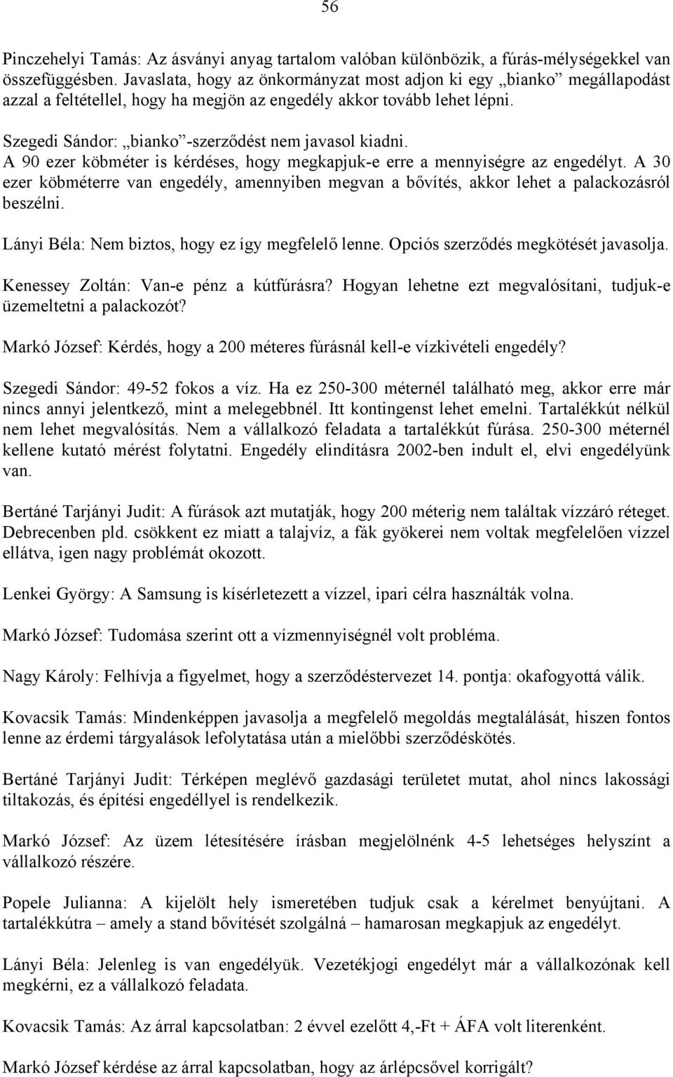 A 90 ezer köbméter is kérdéses, hogy megkapjuk-e erre a mennyiségre az engedélyt. A 30 ezer köbméterre van engedély, amennyiben megvan a bővítés, akkor lehet a palackozásról beszélni.