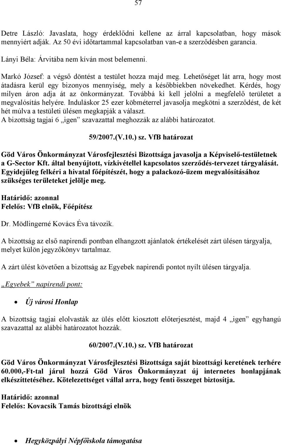 Lehetőséget lát arra, hogy most átadásra kerül egy bizonyos mennyiség, mely a későbbiekben növekedhet. Kérdés, hogy milyen áron adja át az önkormányzat.