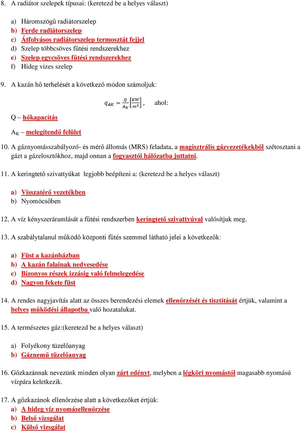 A gáznyomásszabályozó- és mérő állomás (MRS) feladata, a magisztrális gázvezetékekből szétosztani a gázt a gázelosztókhoz, majd onnan a fogyasztói hálózatba juttatni. ahol: 11.