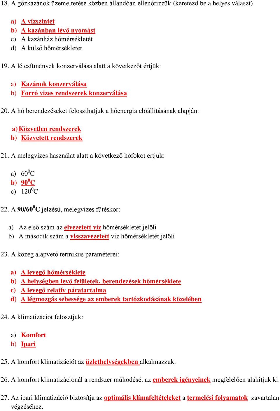 A hő berendezéseket feloszthatjuk a hőenergia előállításának alapján: a) Közvetlen rendszerek b) Közvetett rendszerek 21.