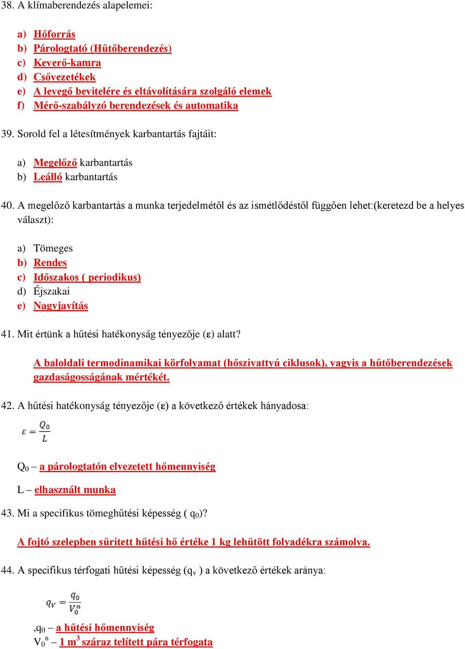 A megelőző karbantartás a munka terjedelmétől és az ismétlődéstől függően lehet:(keretezd be a helyes választ): a) Tömeges b) Rendes c) Időszakos ( periodikus) d) Éjszakai e) Nagyjavítás 41.