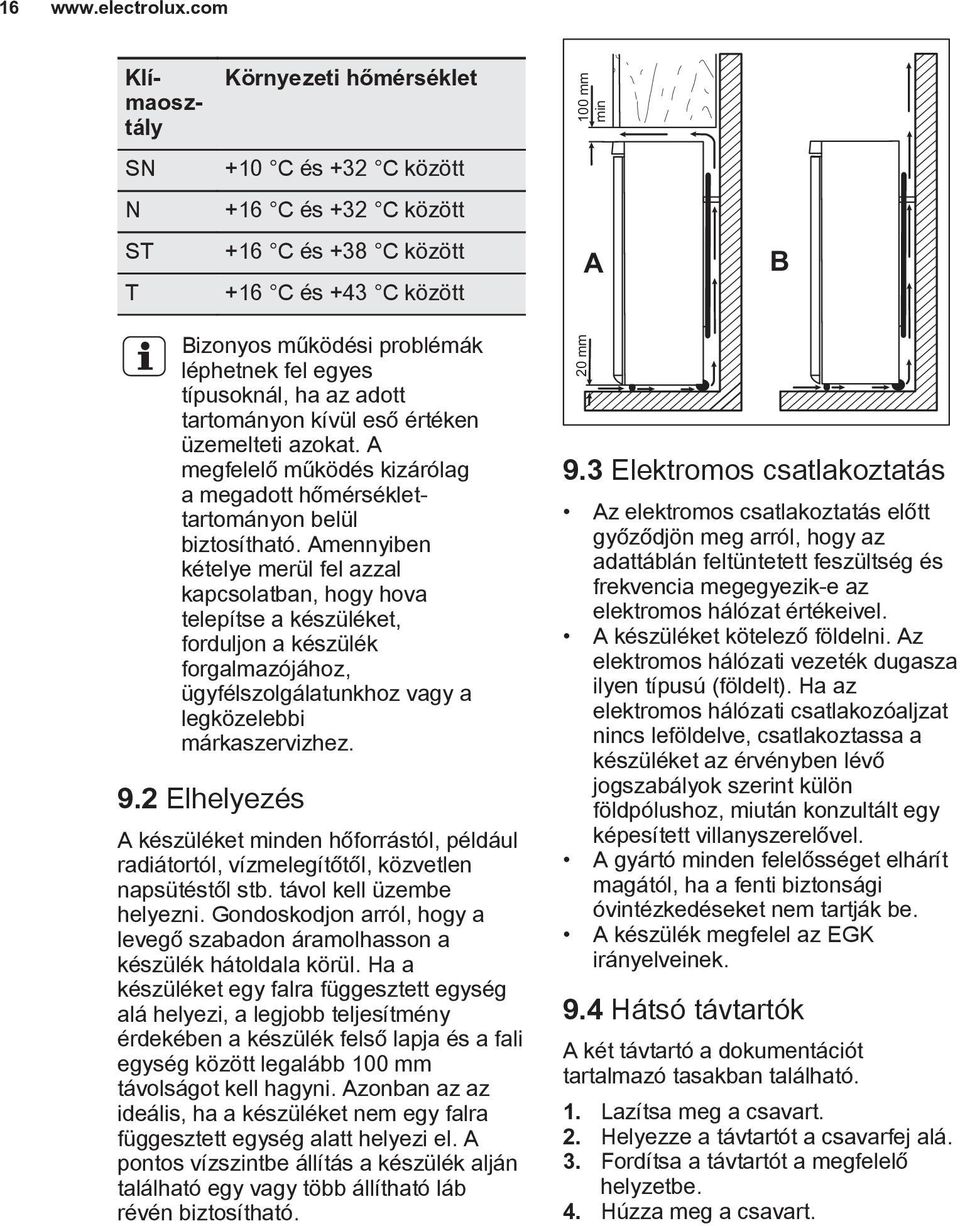 egyes típusoknál, ha az adott tartományon kívül eső értéken üzemelteti azokat. A megfelelő működés kizárólag a megadott hőmérséklettartományon belül biztosítható.