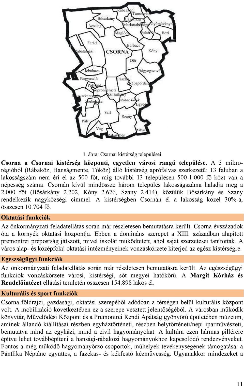 000 fı közt van a népesség száma. Csornán kívül mindössze három település lakosságszáma haladja meg a 2.000 fıt (Bısárkány 2.202, Kóny 2.676, Szany 2.