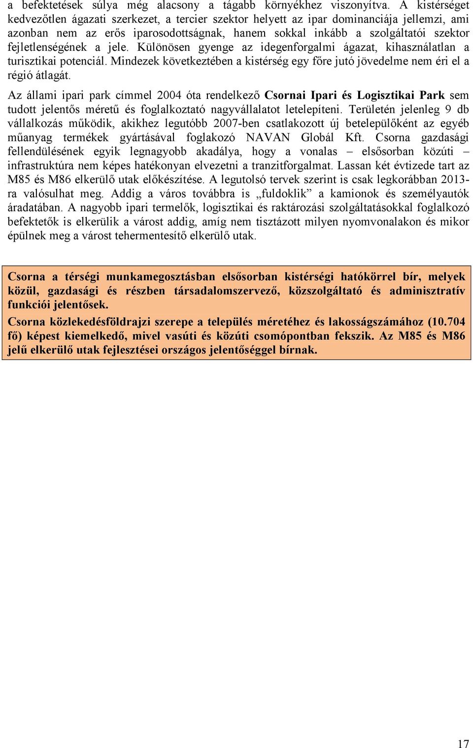 fejletlenségének a jele. Különösen gyenge az idegenforgalmi ágazat, kihasználatlan a turisztikai potenciál. Mindezek következtében a kistérség egy fıre jutó jövedelme nem éri el a régió átlagát.