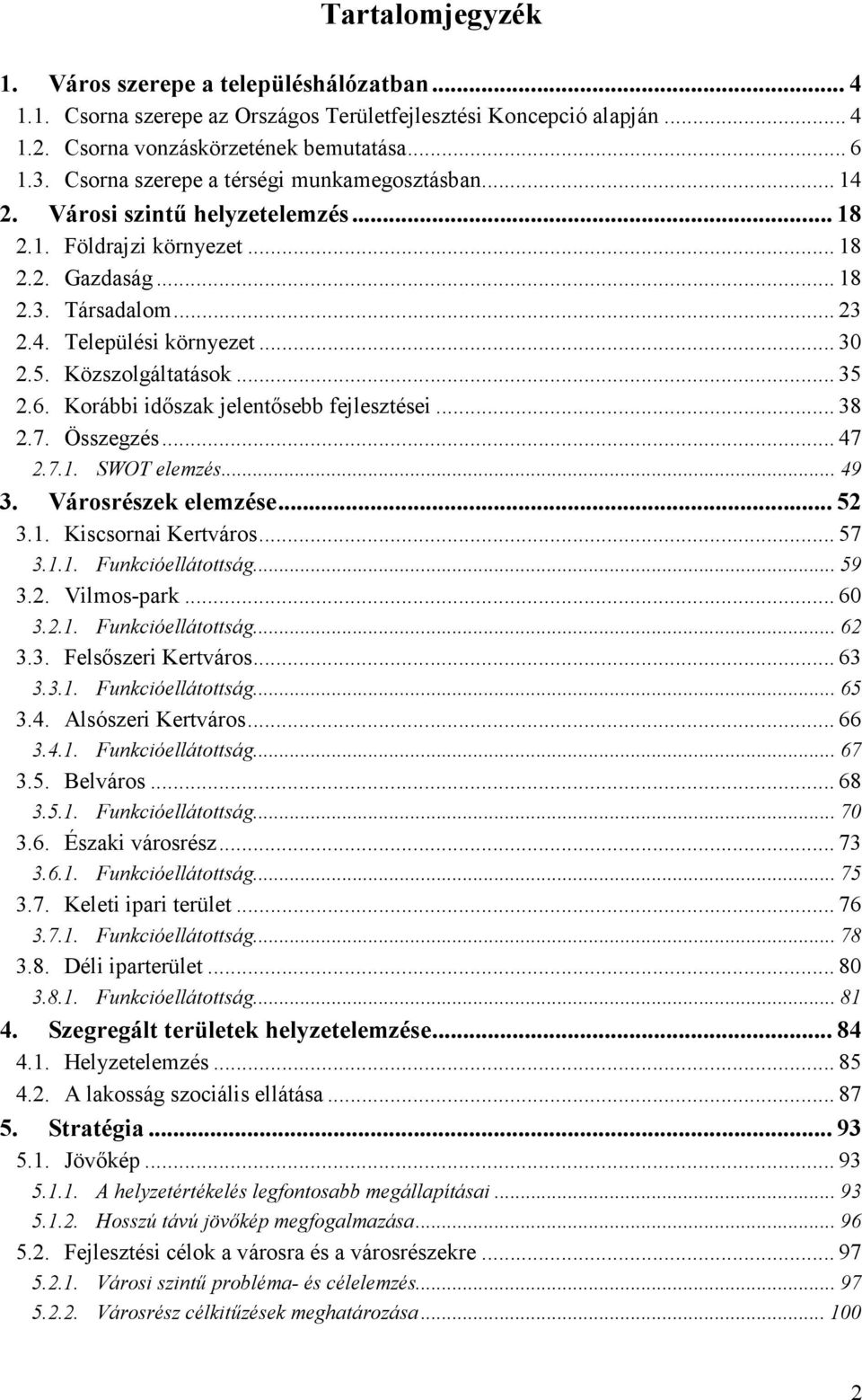 Közszolgáltatások... 35 2.6. Korábbi idıszak jelentısebb fejlesztései... 38 2.7. Összegzés... 47 2.7.1. SWOT elemzés... 49 3. Városrészek elemzése... 52 3.1. Kiscsornai Kertváros... 57 3.1.1. Funkcióellátottság.