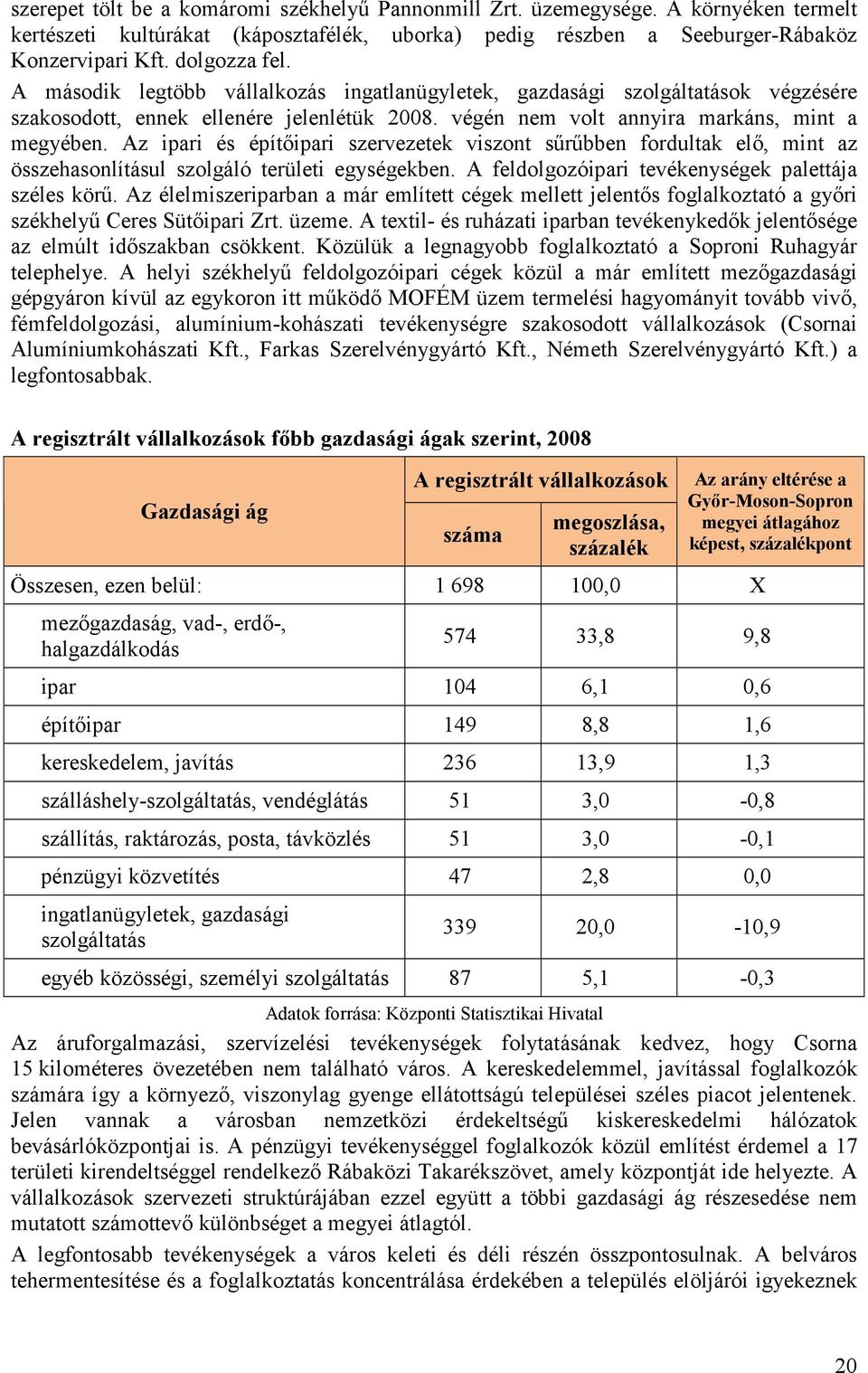 Az ipari és építıipari szervezetek viszont sőrőbben fordultak elı, mint az összehasonlításul szolgáló területi egységekben. A feldolgozóipari tevékenységek palettája széles körő.