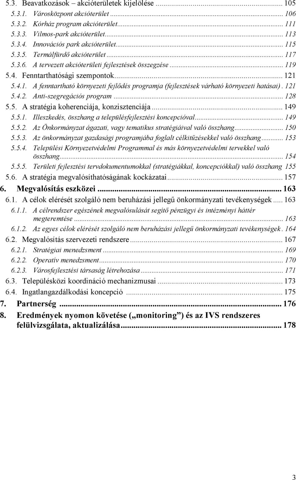 121 5.4.2. Anti-szegregációs program... 128 5.5. A stratégia koherenciája, konzisztenciája... 149 5.5.1. Illeszkedés, összhang a településfejlesztési koncepcióval... 149 5.5.2. Az Önkormányzat ágazati, vagy tematikus stratégiáival való összhang.