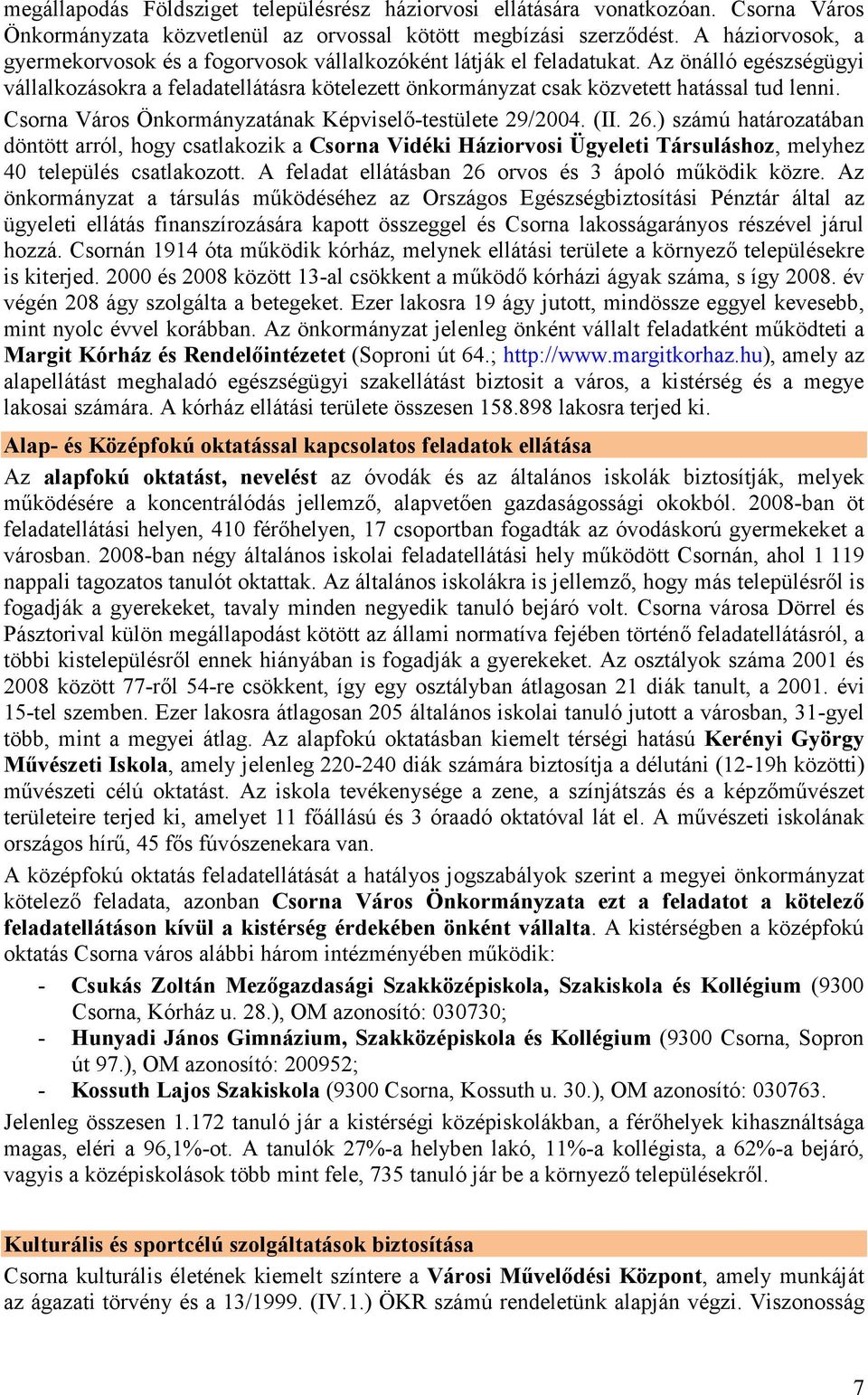 Az önálló egészségügyi vállalkozásokra a feladatellátásra kötelezett önkormányzat csak közvetett hatással tud lenni. Csorna Város Önkormányzatának Képviselı-testülete 29/2004. (II. 26.