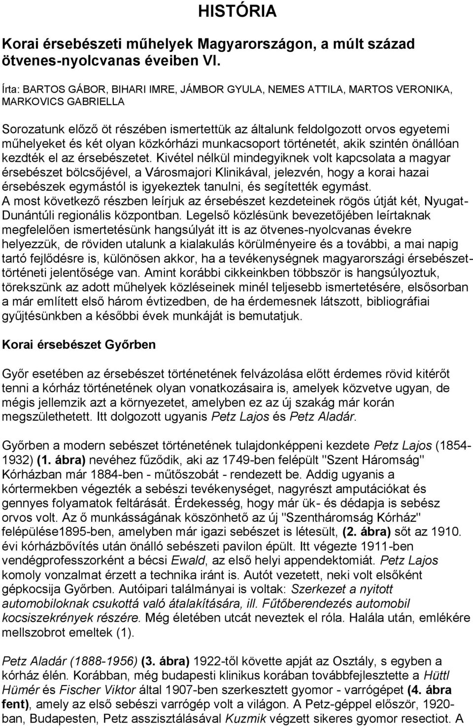 olyan közkórházi munkacsoport történetét, akik szintén önállóan kezdték el az érsebészetet.